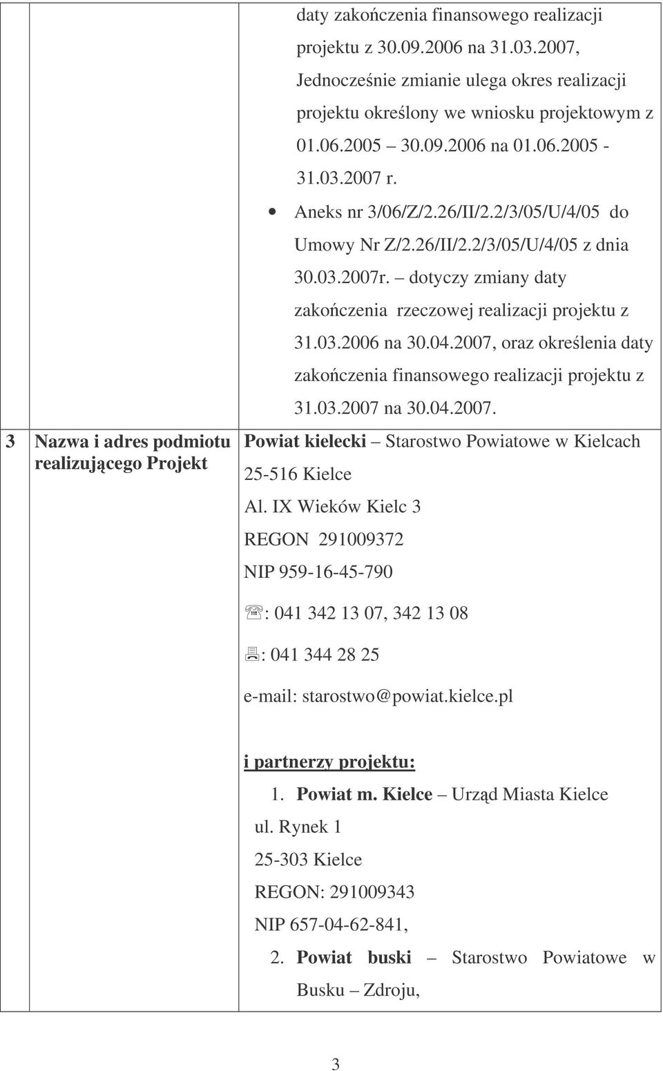 26/II/2.2/3/05/U/4/05 z dnia 30.03.2007r. dotyczy zmiany daty zakoczenia rzeczowej realizacji projektu z 31.03.2006 na 30.04.2007, oraz okrelenia daty zakoczenia finansowego realizacji projektu z 31.