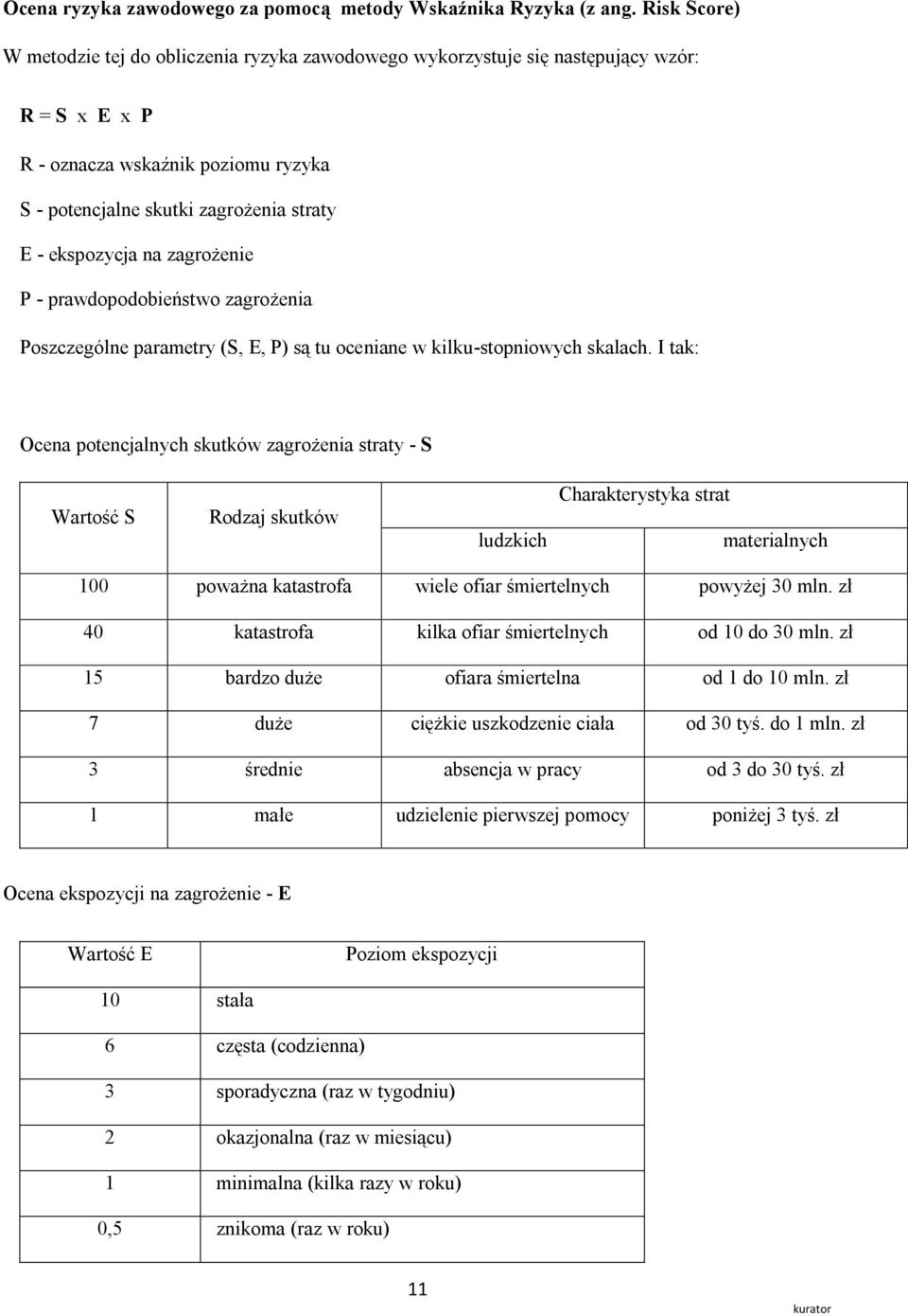 zagrożenie P - prawdopodobieństwo zagrożenia Poszczególne parametry (S, E, P) są tu oceniane w kilku-stopniowych skalach.