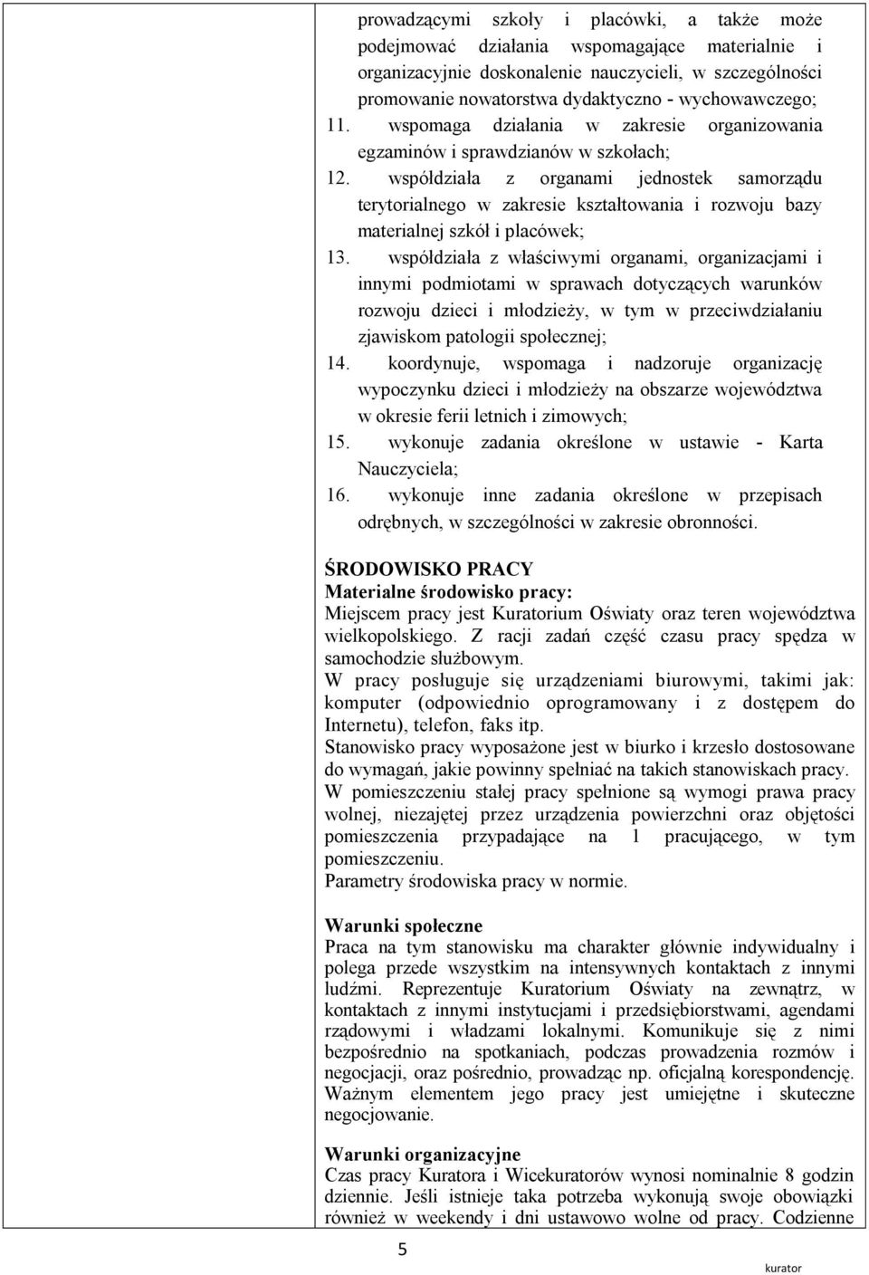 współdziała z organami jednostek samorządu terytorialnego w zakresie kształtowania i rozwoju bazy materialnej szkół i placówek; 13.