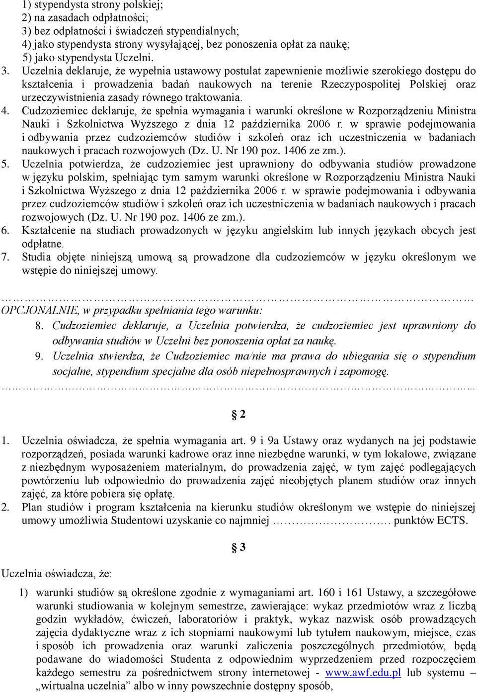 Uczelnia deklaruje, że wypełnia ustawowy postulat zapewnienie możliwie szerokiego dostępu do kształcenia i prowadzenia badań naukowych na terenie Rzeczypospolitej Polskiej oraz urzeczywistnienia