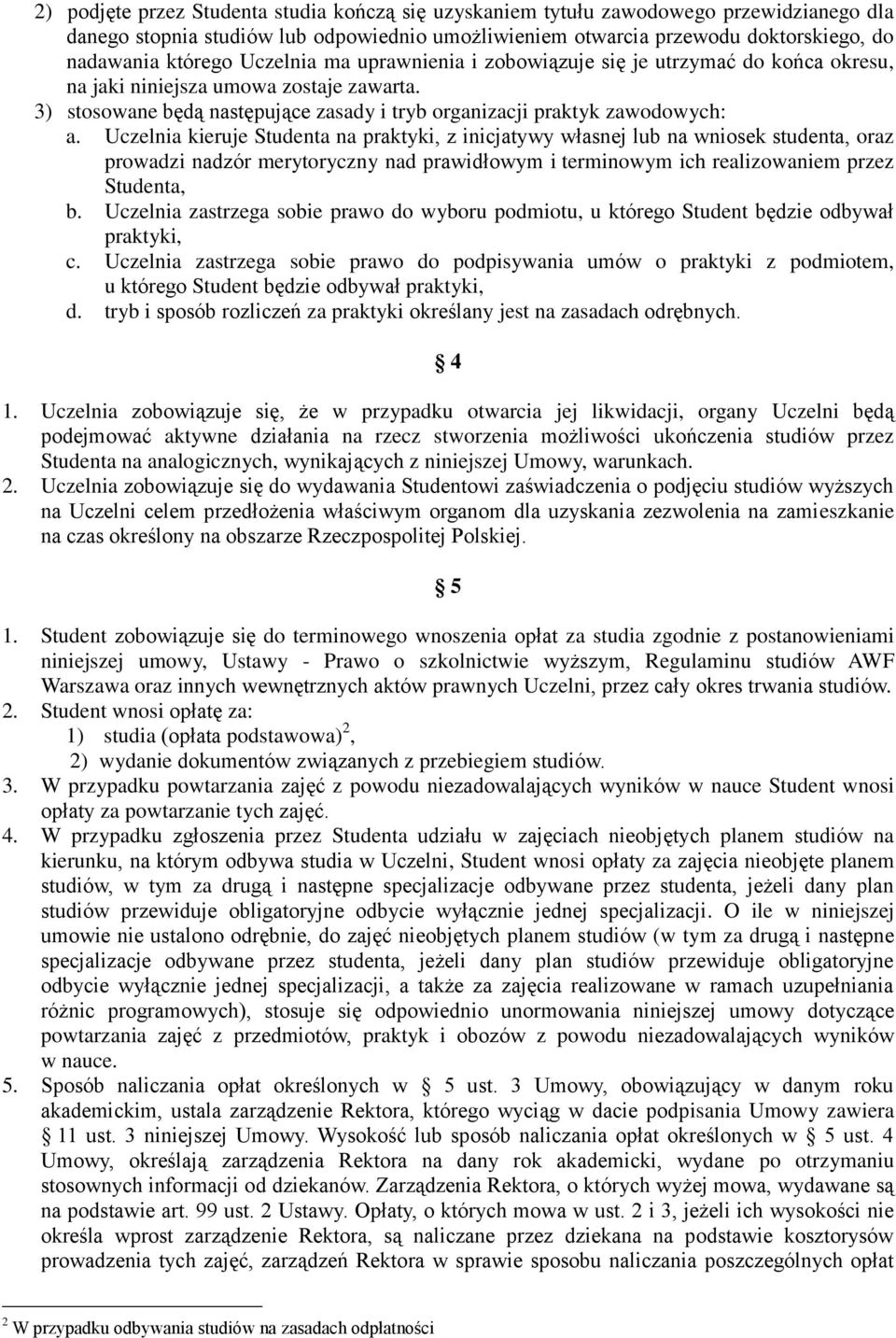 Uczelnia kieruje Studenta na praktyki, z inicjatywy własnej lub na wniosek studenta, oraz prowadzi nadzór merytoryczny nad prawidłowym i terminowym ich realizowaniem przez Studenta, b.