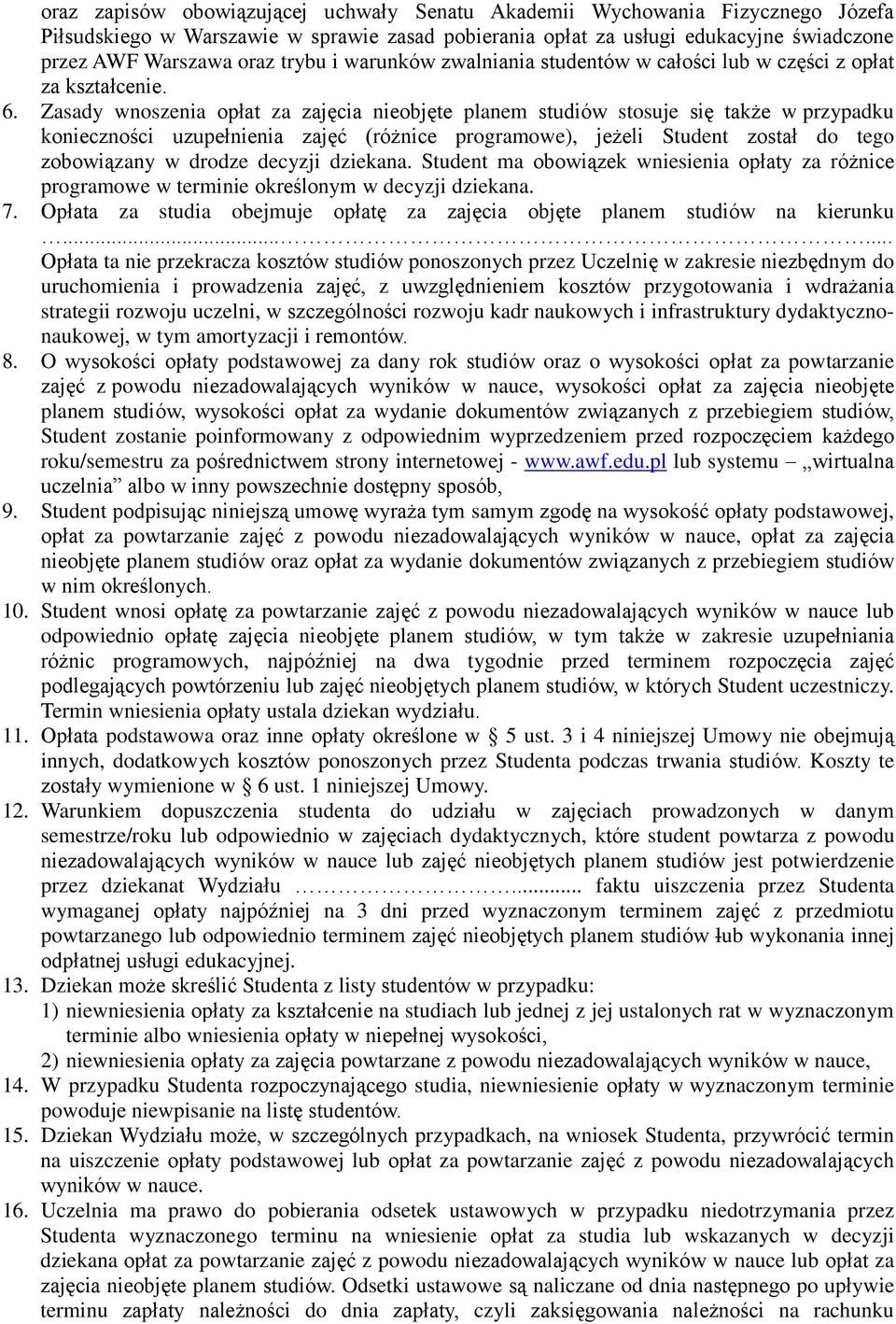 Zasady wnoszenia opłat za zajęcia nieobjęte planem studiów stosuje się także w przypadku konieczności uzupełnienia zajęć (różnice programowe), jeżeli Student został do tego zobowiązany w drodze