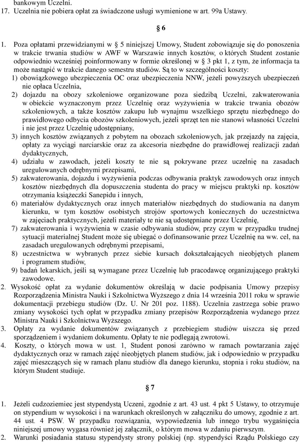 Poza opłatami przewidzianymi w 5 niniejszej Umowy, Student zobowiązuje się do ponoszenia w trakcie trwania studiów w AWF w Warszawie innych kosztów, o których Student zostanie odpowiednio wcześniej