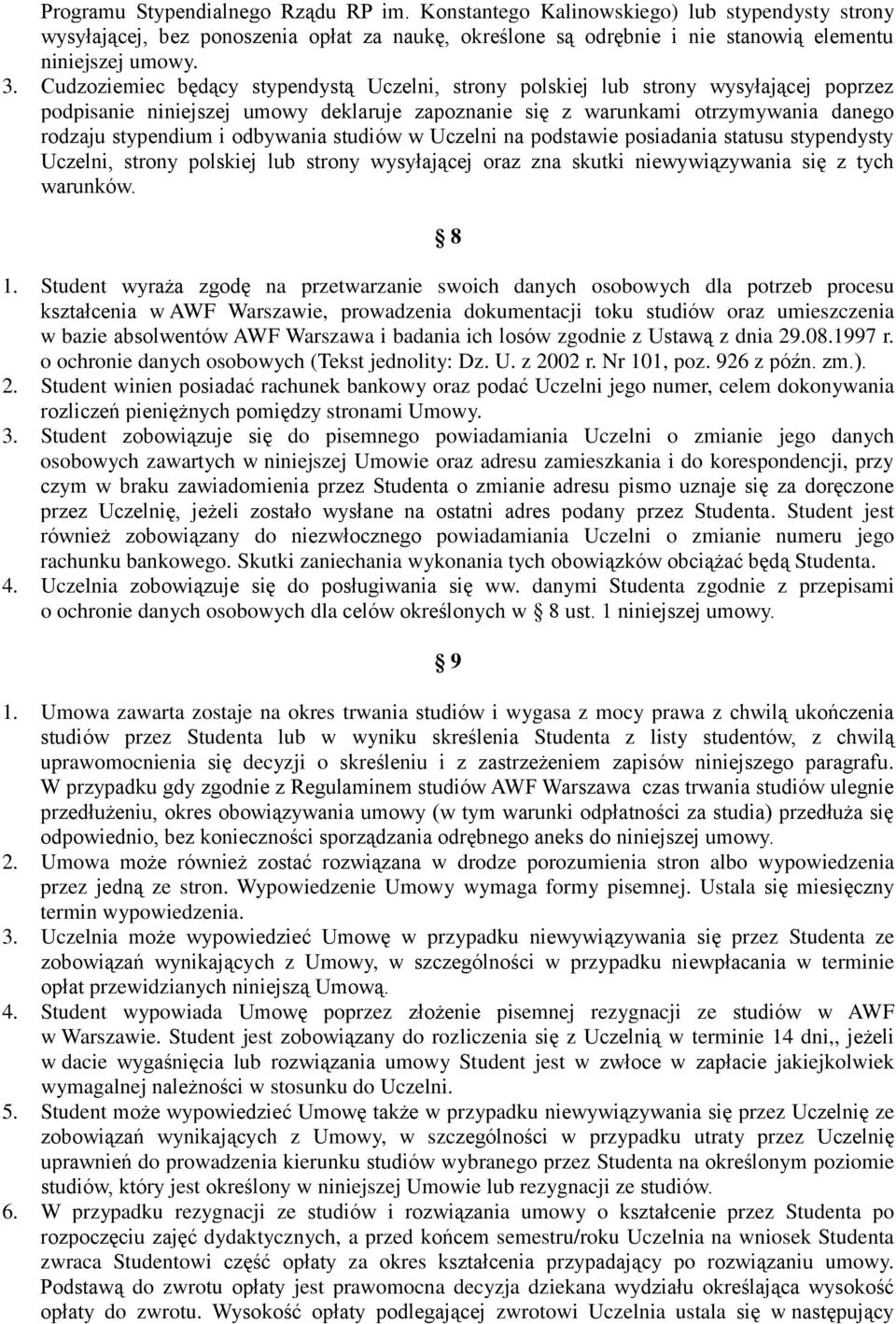 odbywania studiów w Uczelni na podstawie posiadania statusu stypendysty Uczelni, strony polskiej lub strony wysyłającej oraz zna skutki niewywiązywania się z tych warunków. 8 1.