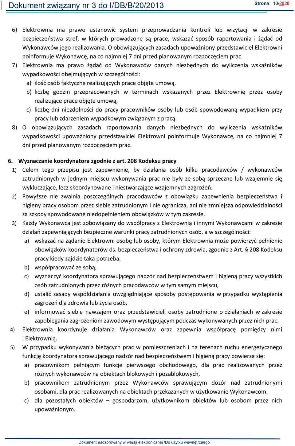 7) Elektrownia ma prawo żądać od Wykonawców danych niezbędnych do wyliczenia wskaźników wypadkowości obejmujących w szczególności: a) ilość osób faktyczne realizujących prace objęte umową, b) liczbę