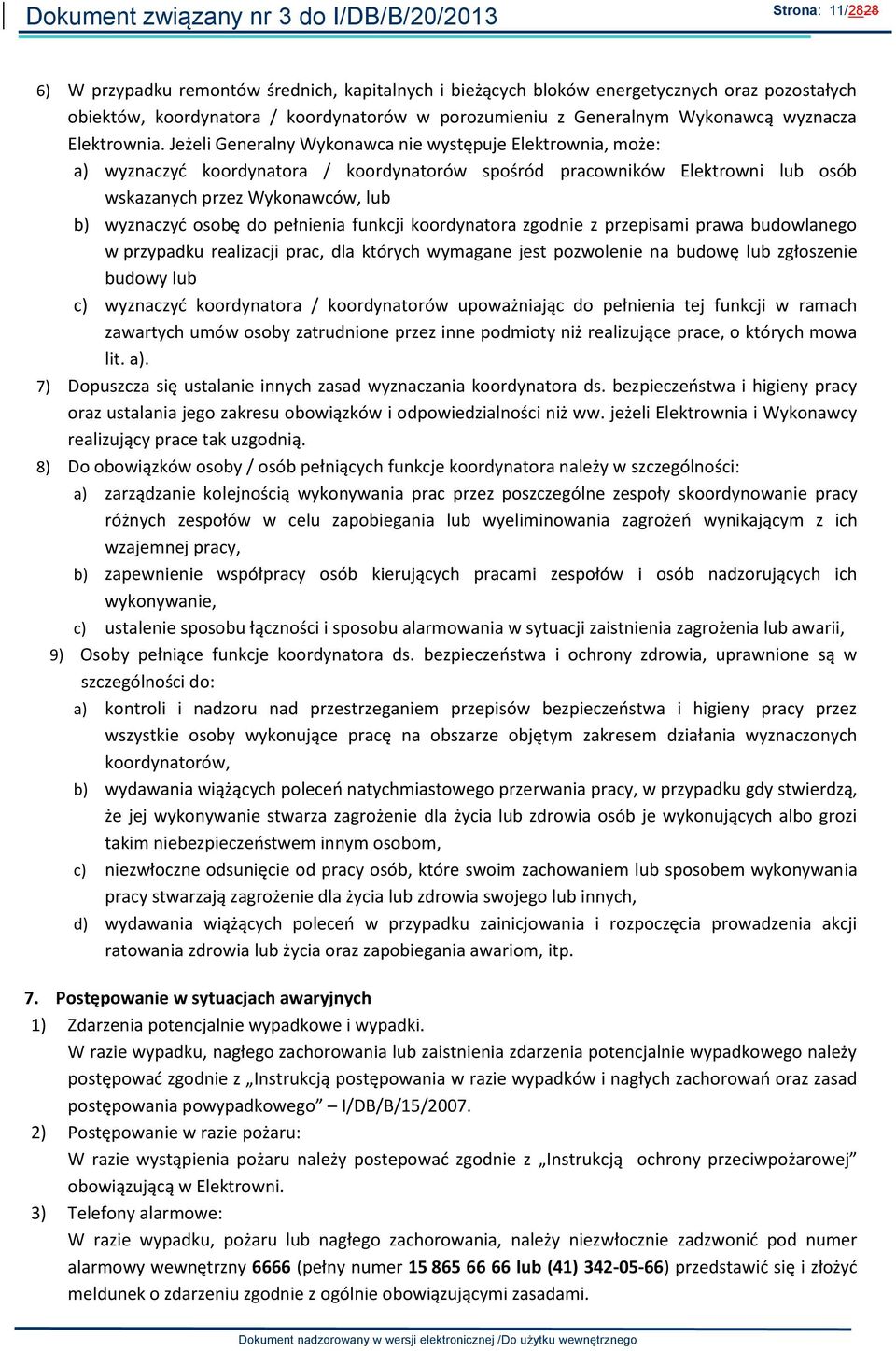 Jeżeli Generalny Wykonawca nie występuje Elektrownia, może: a) wyznaczyć koordynatora / koordynatorów spośród pracowników Elektrowni lub osób wskazanych przez Wykonawców, lub b) wyznaczyć osobę do
