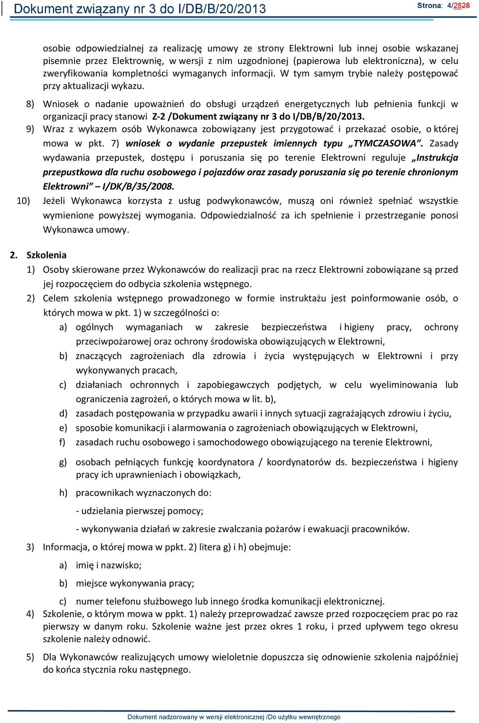 8) Wniosek o nadanie upoważnień do obsługi urządzeń energetycznych lub pełnienia funkcji w organizacji pracy stanowi Z-2 /Dokument związany nr 3 do I/DB/B/20/2013.