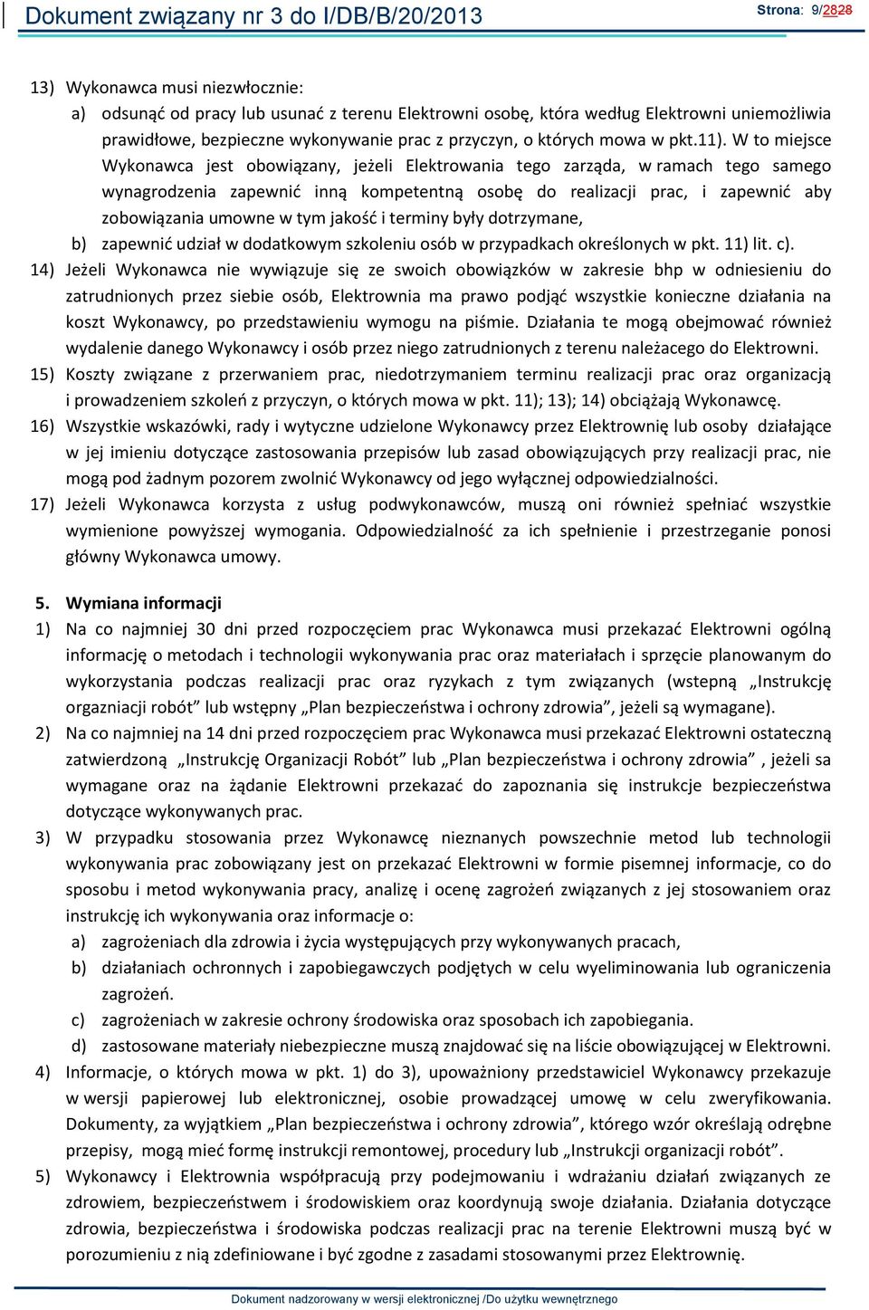 W to miejsce Wykonawca jest obowiązany, jeżeli Elektrowania tego zarząda, w ramach tego samego wynagrodzenia zapewnić inną kompetentną osobę do realizacji prac, i zapewnić aby zobowiązania umowne w