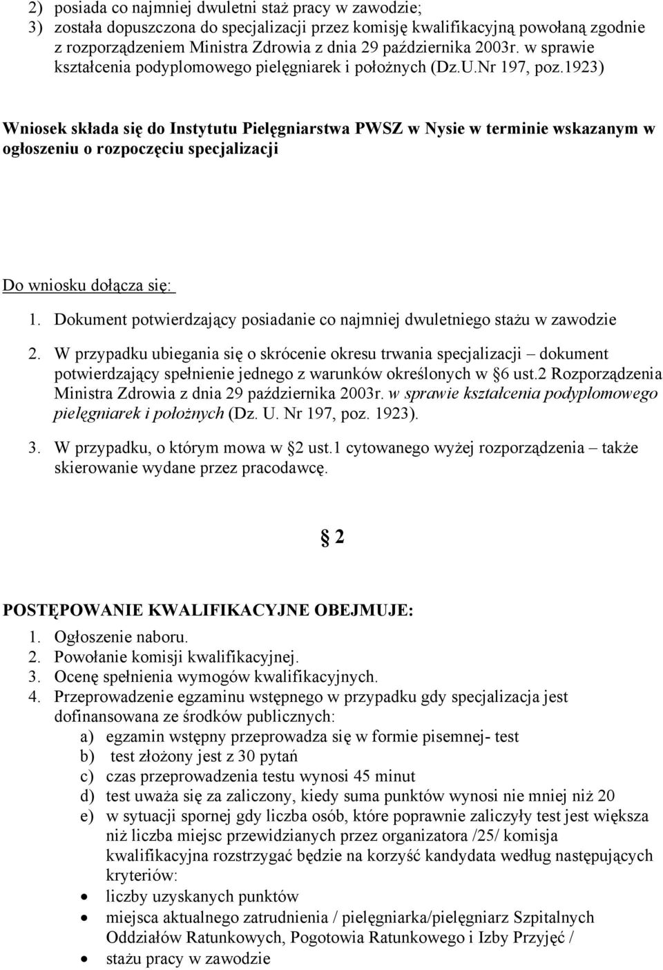 1923) Wniosek składa się do Instytutu Pielęgniarstwa PWSZ w Nysie w terminie wskazanym w ogłoszeniu o rozpoczęciu specjalizacji Do wniosku dołącza się: 1.