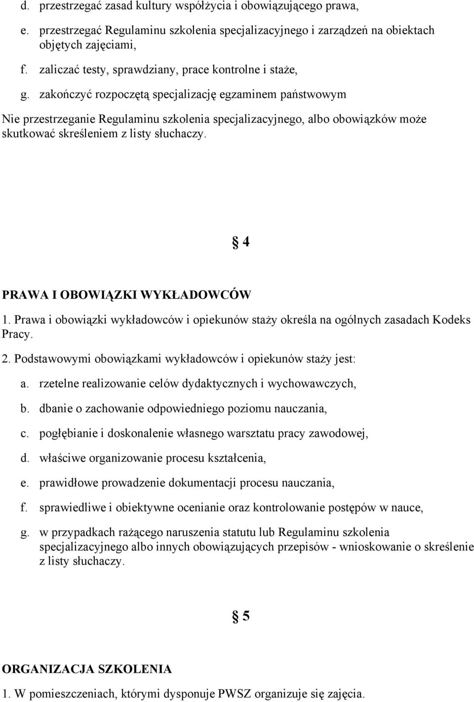 zakończyć rozpoczętą specjalizację egzaminem państwowym Nie przestrzeganie Regulaminu szkolenia specjalizacyjnego, albo obowiązków może skutkować skreśleniem z listy słuchaczy.