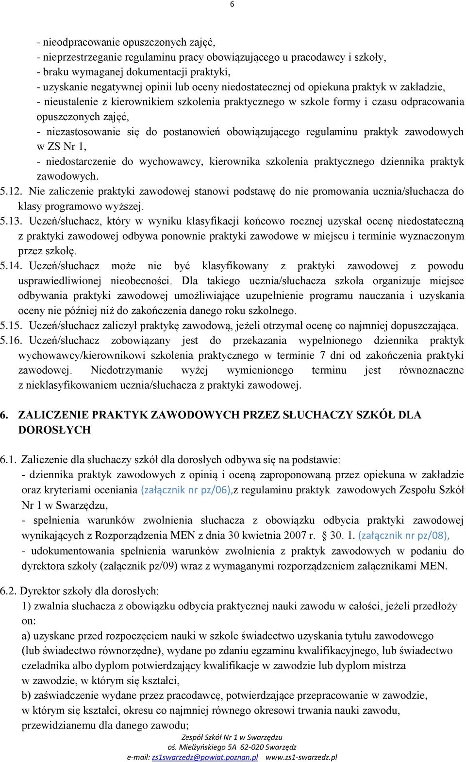 obowiązującego regulaminu praktyk zawodowych w ZS Nr 1, - niedostarczenie do wychowawcy, kierownika szkolenia praktycznego dziennika praktyk zawodowych. 5.12.