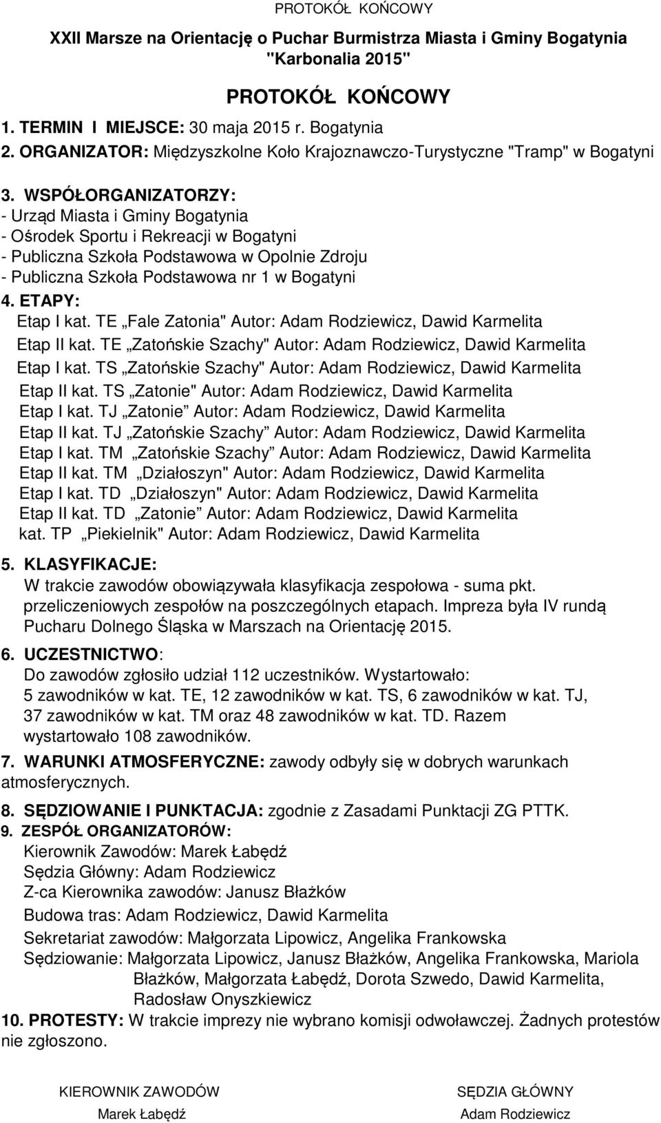 Etap ETAPY: I kat. TE Fale Zatonia" Autor: Adam Rodziewicz, Dawid Karmelita 6. Etap ETAPY: II kat. TE Zatońskie Szachy" Autor: Adam Rodziewicz, Dawid Karmelita Etap I kat.