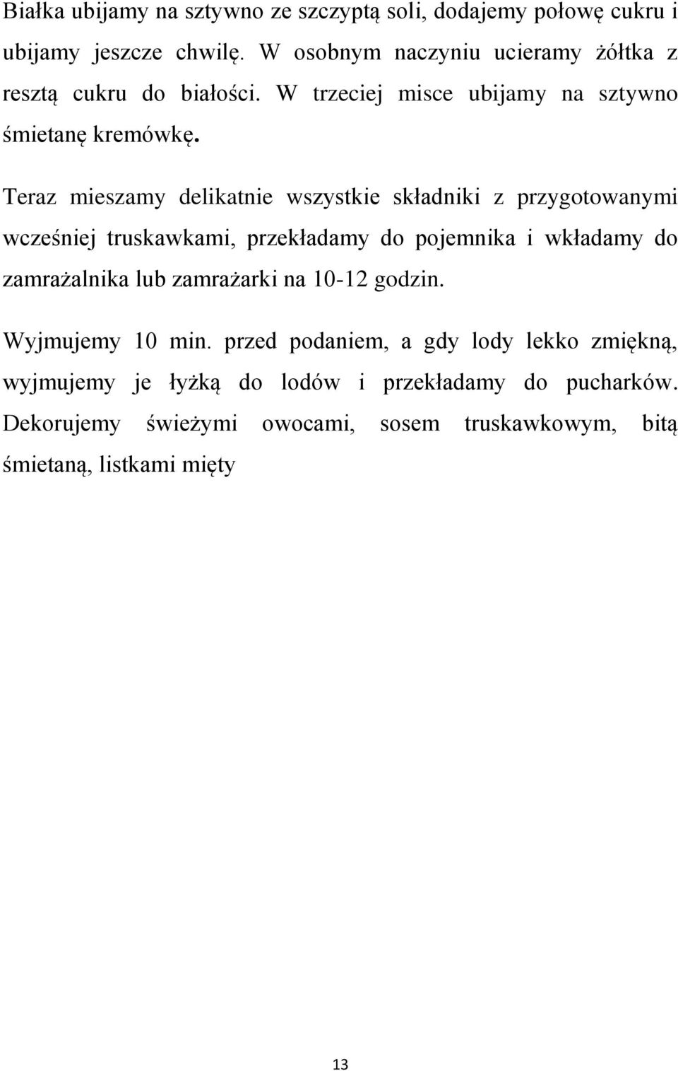 Teraz mieszamy delikatnie wszystkie składniki z przygotowanymi wcześniej truskawkami, przekładamy do pojemnika i wkładamy do zamrażalnika lub