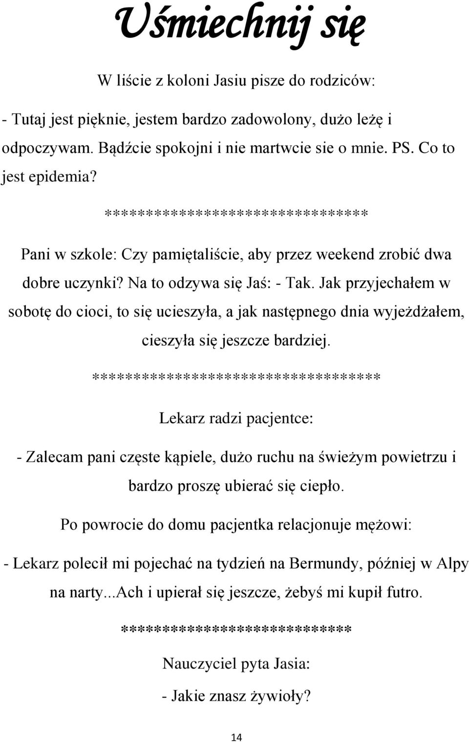 Jak przyjechałem w sobotę do cioci, to się ucieszyła, a jak następnego dnia wyjeżdżałem, cieszyła się jeszcze bardziej.