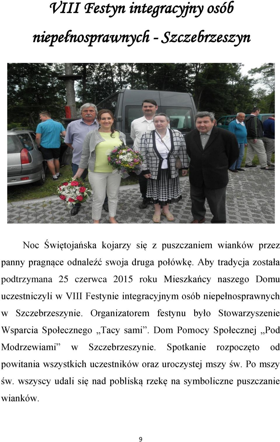 Aby tradycja została podtrzymana 25 czerwca 2015 roku Mieszkańcy naszego Domu uczestniczyli w VIII Festynie integracyjnym osób niepełnosprawnych w
