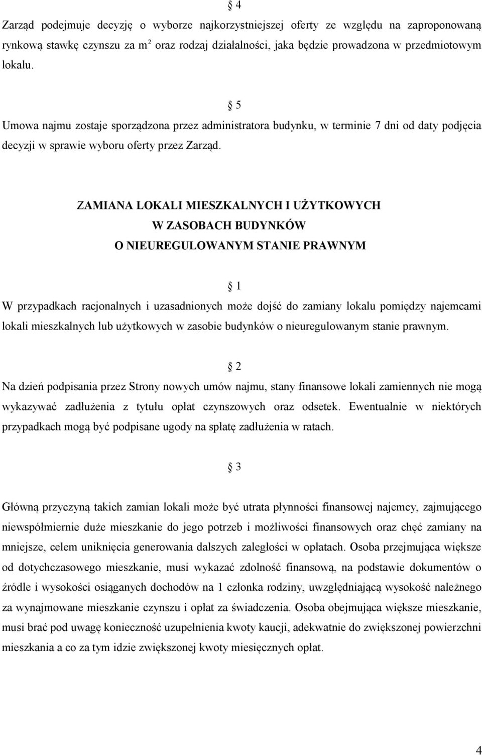 ZAMIANA LOKALI MIESZKALNYCH I UŻYTKOWYCH W ZASOBACH BUDYNKÓW W przypadkach racjonalnych i uzasadnionych może dojść do zamiany lokalu pomiędzy najemcami lokali mieszkalnych lub użytkowych w zasobie