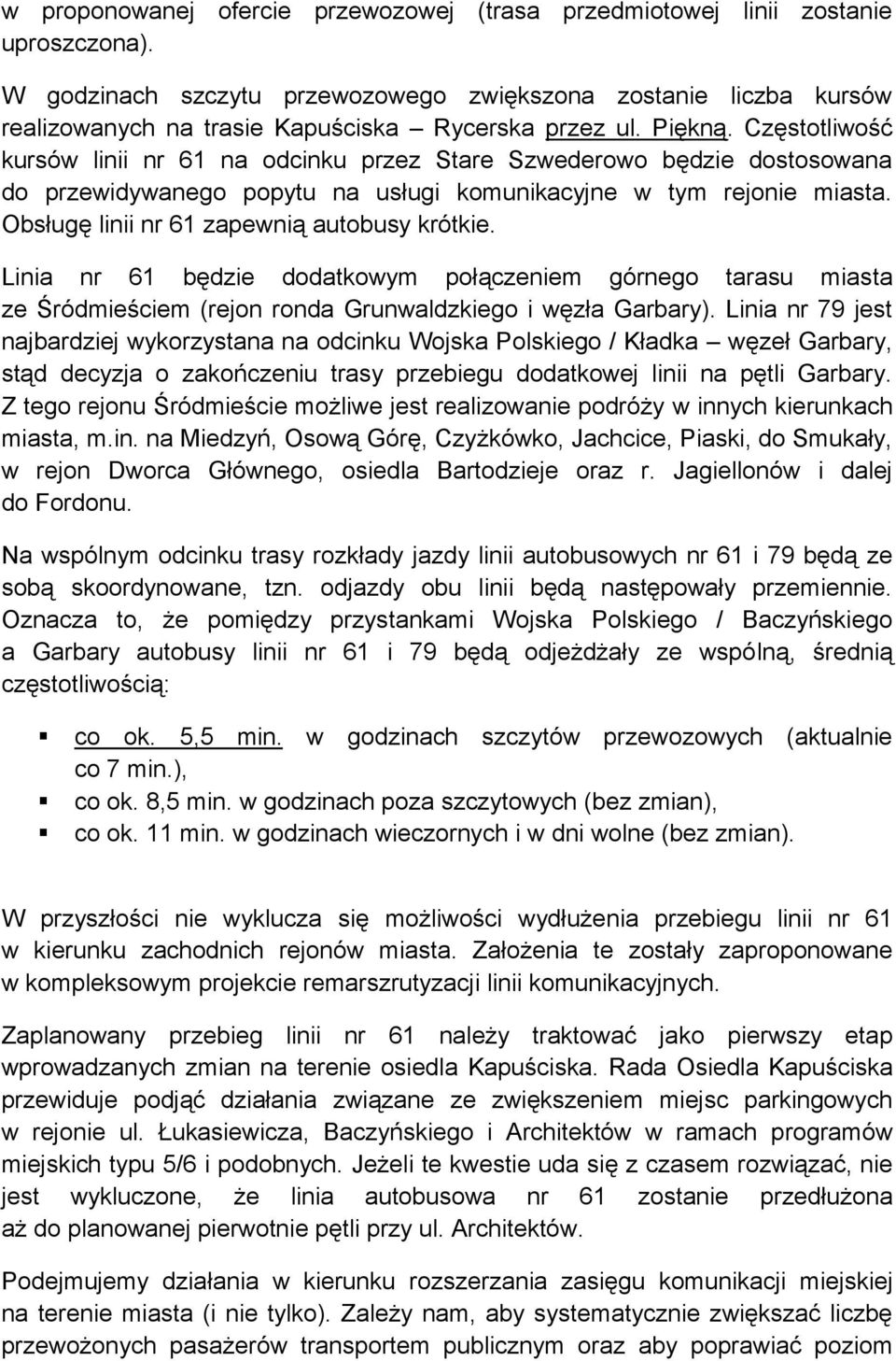 Częstotliwość kursów linii nr 61 na odcinku przez Stare Szwederowo będzie dostosowana do przewidywanego popytu na usługi komunikacyjne w tym rejonie miasta.