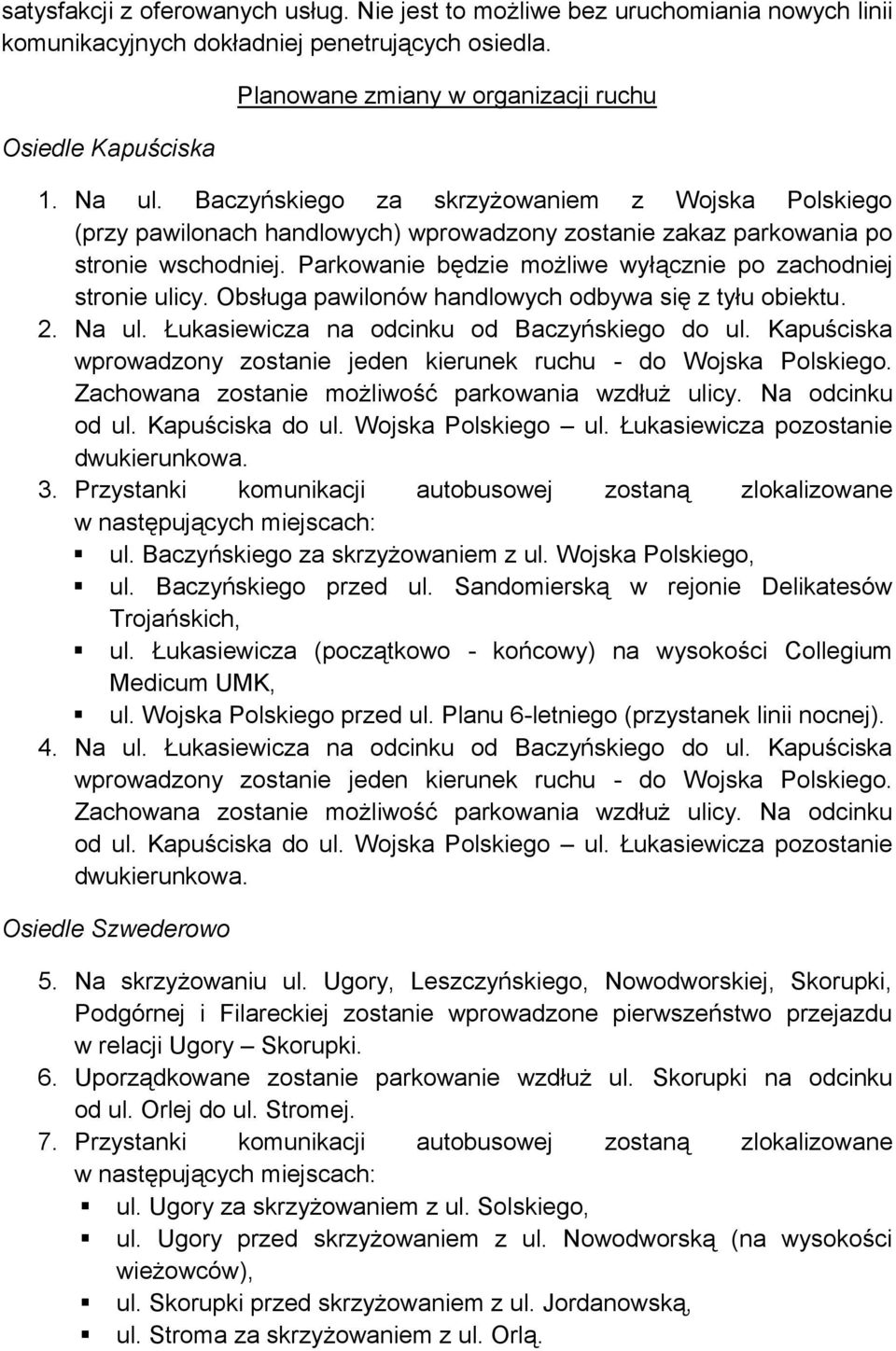 Parkowanie będzie możliwe wyłącznie po zachodniej stronie ulicy. Obsługa pawilonów handlowych odbywa się z tyłu obiektu. 2. Na ul. Łukasiewicza na odcinku od Baczyńskiego do ul.