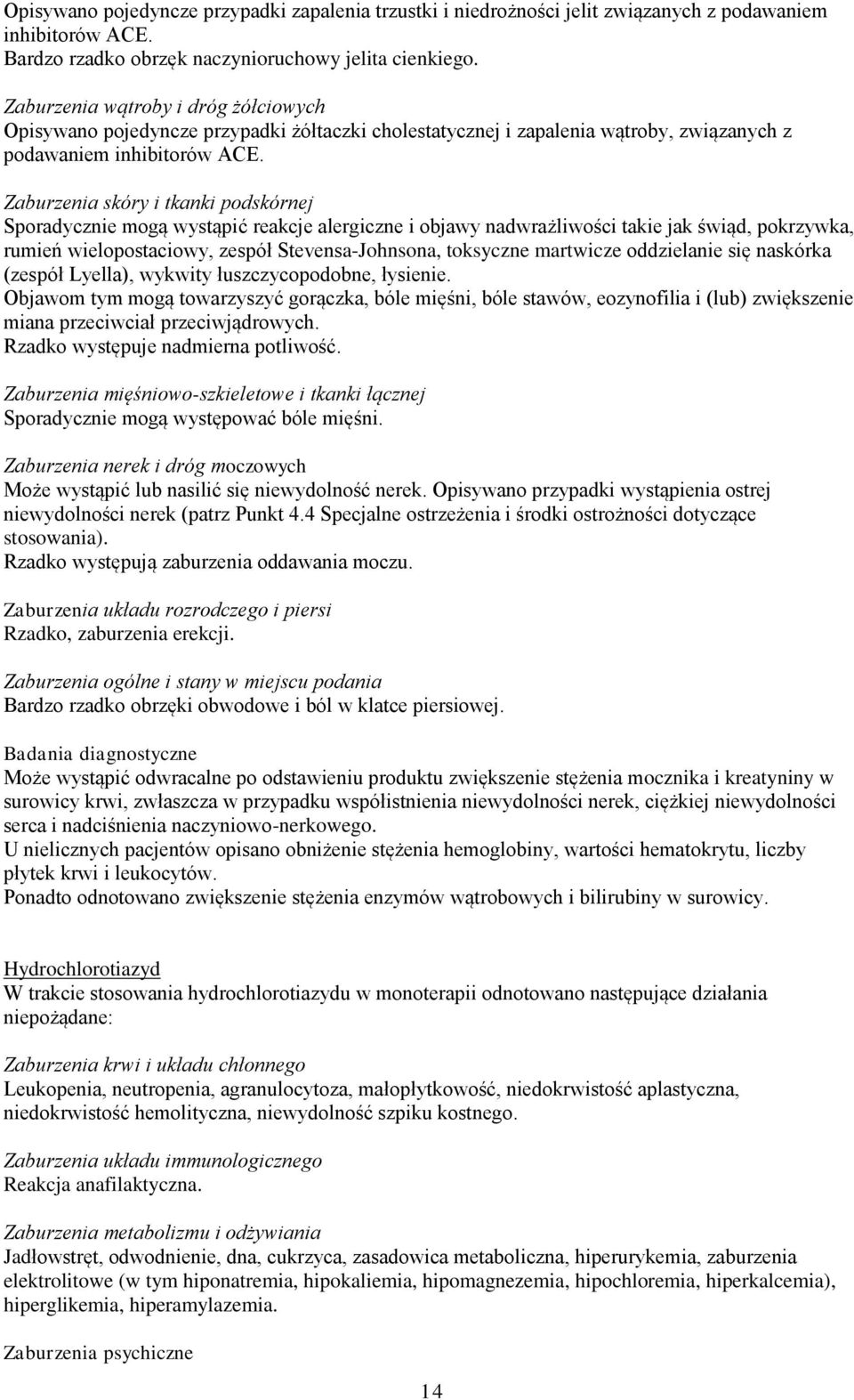 Zaburzenia skóry i tkanki podskórnej Sporadycznie mogą wystąpić reakcje alergiczne i objawy nadwrażliwości takie jak świąd, pokrzywka, rumień wielopostaciowy, zespół Stevensa-Johnsona, toksyczne