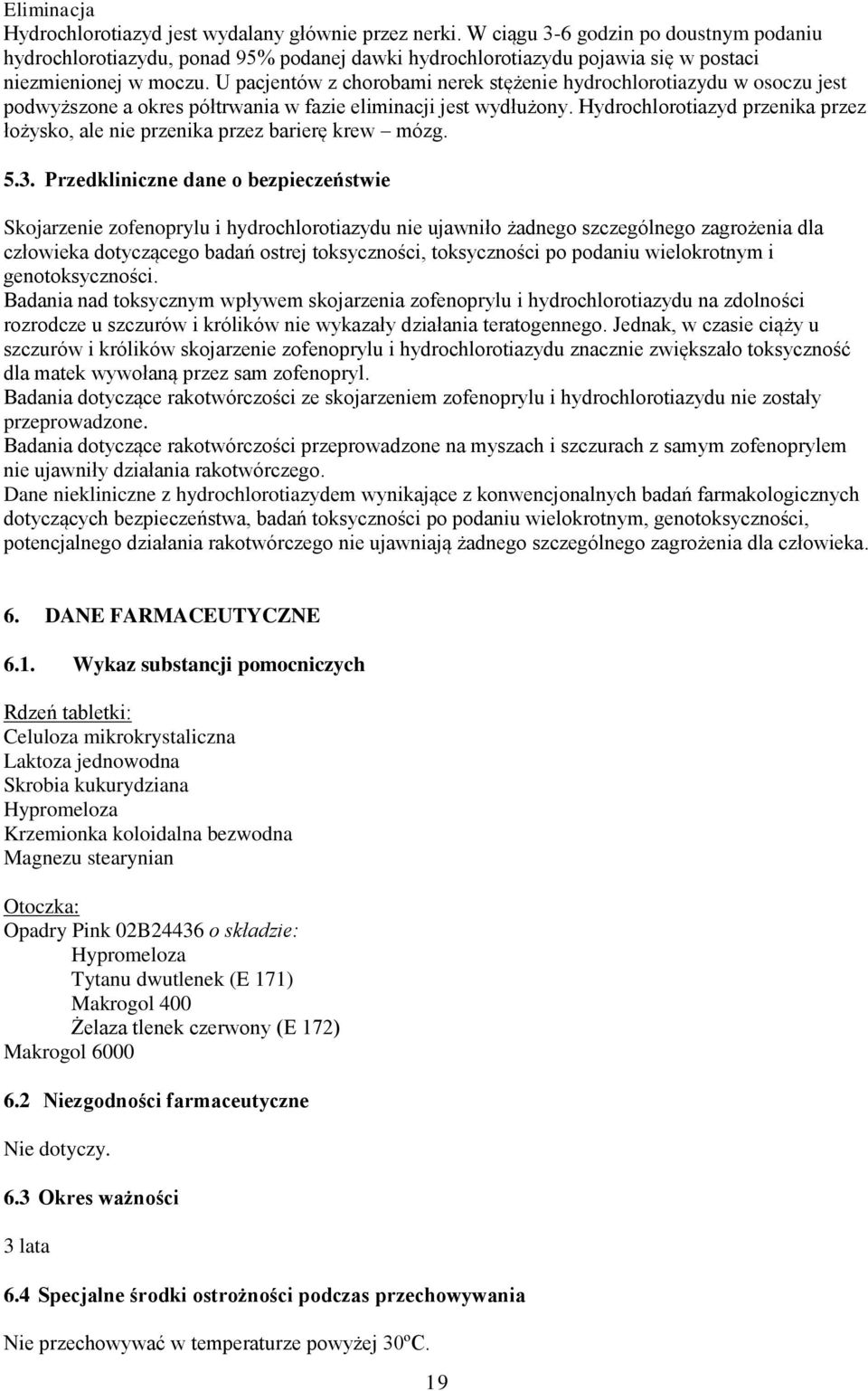 U pacjentów z chorobami nerek stężenie hydrochlorotiazydu w osoczu jest podwyższone a okres półtrwania w fazie eliminacji jest wydłużony.