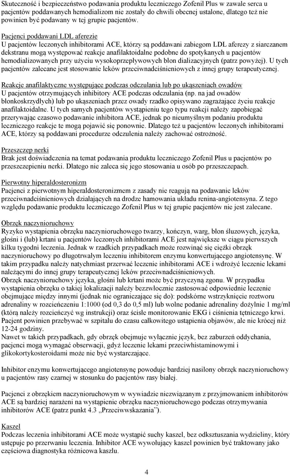 Pacjenci poddawani LDL aferezie U pacjentów leczonych inhibitorami ACE, którzy są poddawani zabiegom LDL aferezy z siarczanem dekstranu mogą występować reakcje anafilaktoidalne podobne do spotykanych