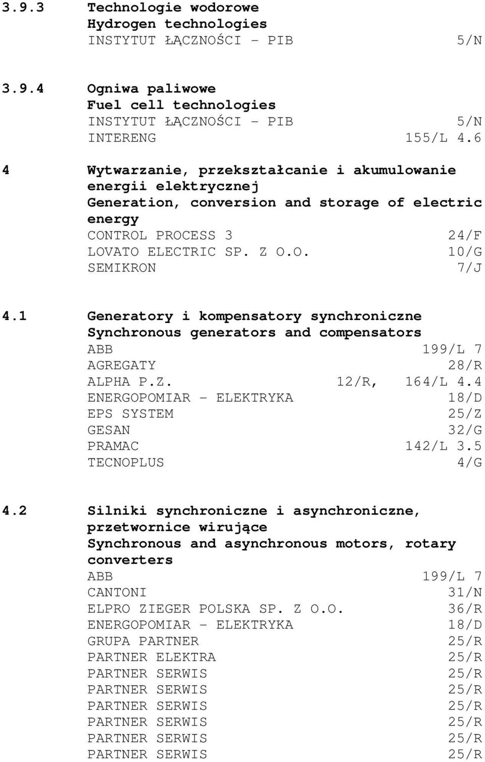 1 Generatory i kompensatory synchroniczne Synchronous generators and compensators AGREGATY 28/R ALPHA P.Z. 12/R, 164/L 4.4 EPS SYSTEM 25/Z GESAN 32/G PRAMAC 142/L 3.5 TECNOPLUS 4/G 4.