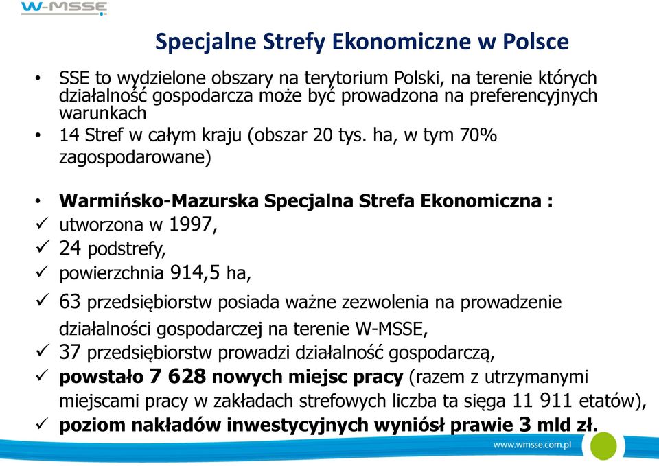 ha, w tym 70% zagospodarowane) Warmińsko-Mazurska Specjalna Strefa Ekonomiczna : utworzona w 1997, 24 podstrefy, powierzchnia 914,5 ha, 63 przedsiębiorstw posiada ważne