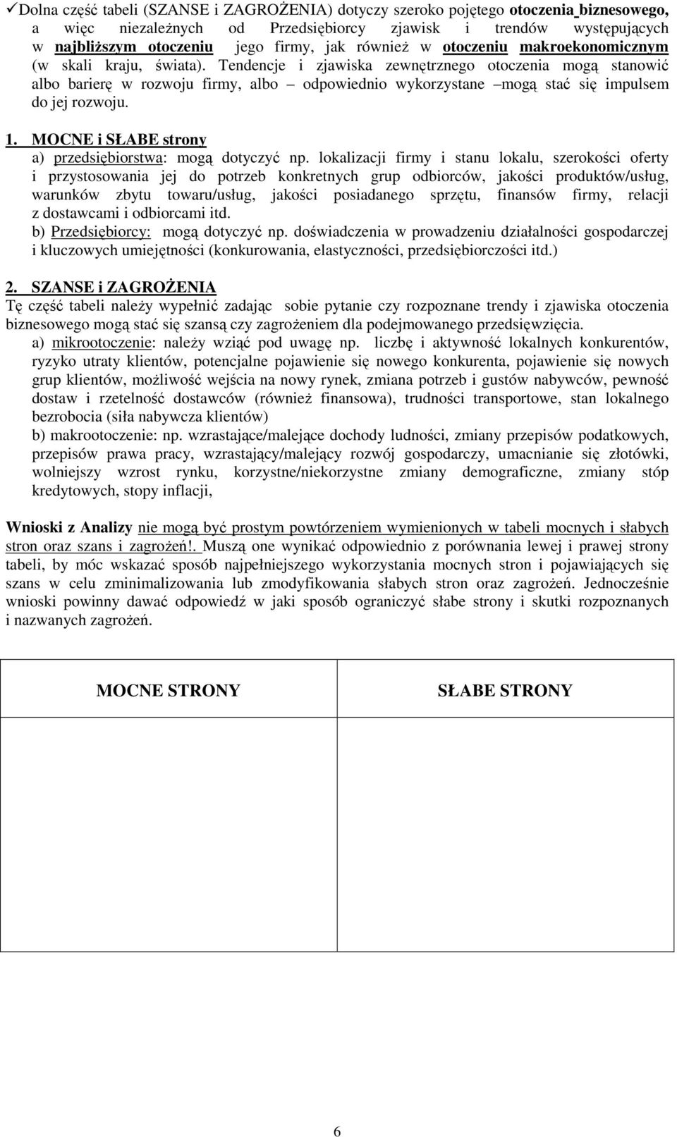 Tendencje i zjawiska zewnętrznego otoczenia mogą stanowić albo barierę w rozwoju firmy, albo odpowiednio wykorzystane mogą stać się impulsem do jej rozwoju. 1.