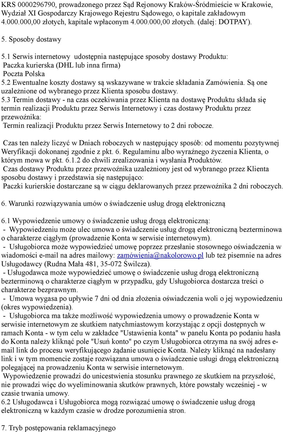 2 Ewentualne koszty dostawy są wskazywane w trakcie składania Zamówienia. Są one uzależnione od wybranego przez Klienta sposobu dostawy. 5.