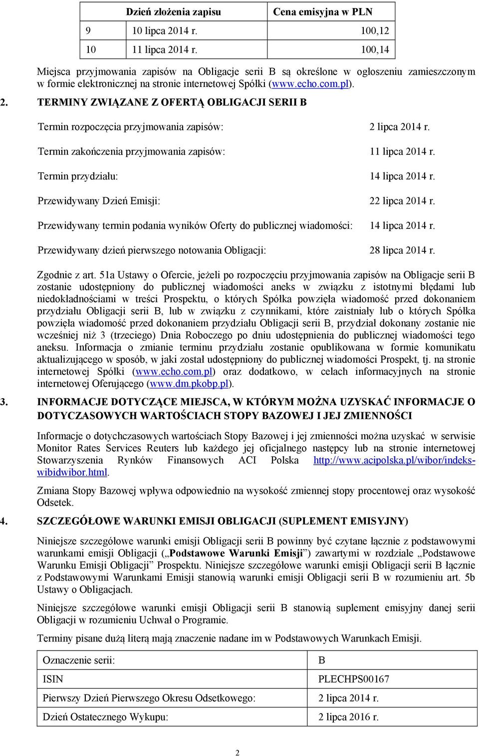 TERMINY ZWIĄZANE Z OFERTĄ OBLIGACJI SERII B Termin rozpoczęcia przyjmowania zapisów: 2 lipca 2014 r. Termin zakończenia przyjmowania zapisów: 11 lipca 2014 r. Termin przydziału: 14 lipca 2014 r.