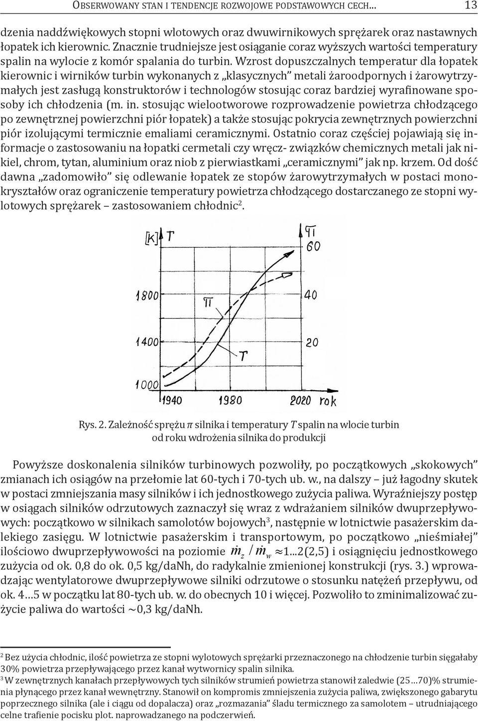 Wzrost dopuszczalnych temperatur dla łopatek kierownic i wirników turbin wykonanych z klasycznych metali żaroodpornych i żarowytrzymałych jest zasługą konstruktorów i technologów stosując coraz