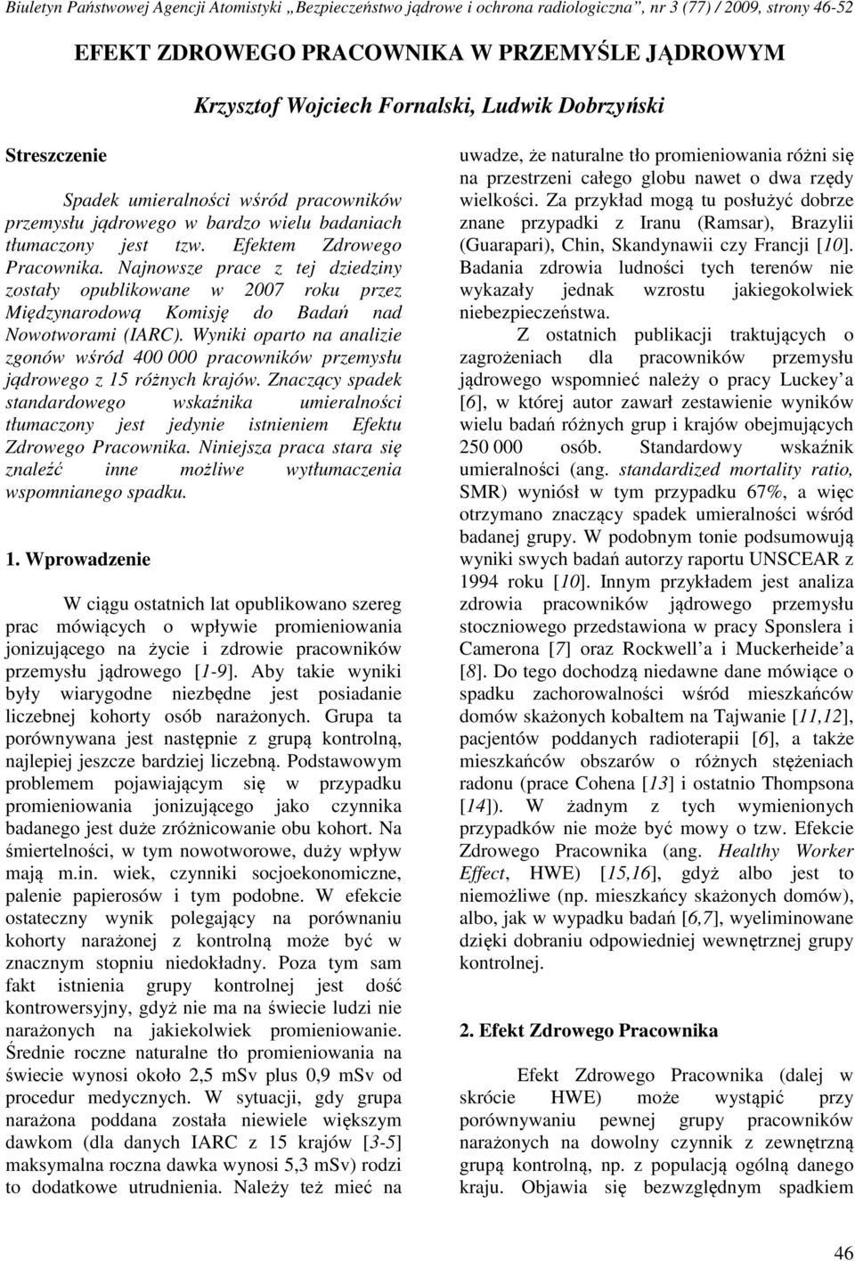 Najnowsze prace z tej dziedziny zostały opublikowane w 2007 roku przez Międzynarodową Komisję do Badań nad Nowotworami (IARC).
