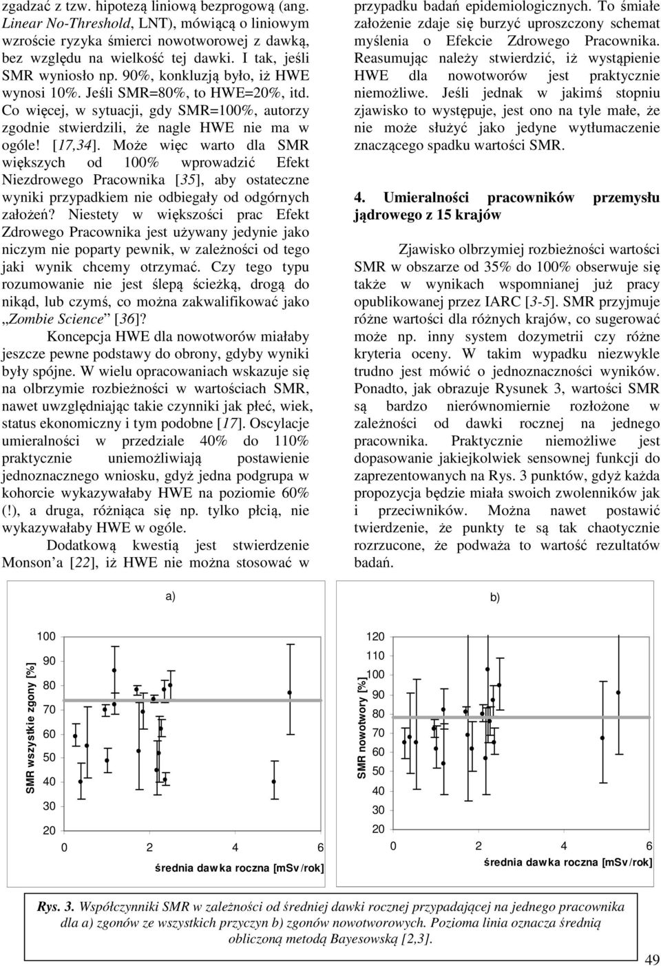 [17,34]. Może więc warto dla SMR większych od 100% wprowadzić Efekt Niezdrowego Pracownika [35], aby ostateczne wyniki przypadkiem nie odbiegały od odgórnych założeń?