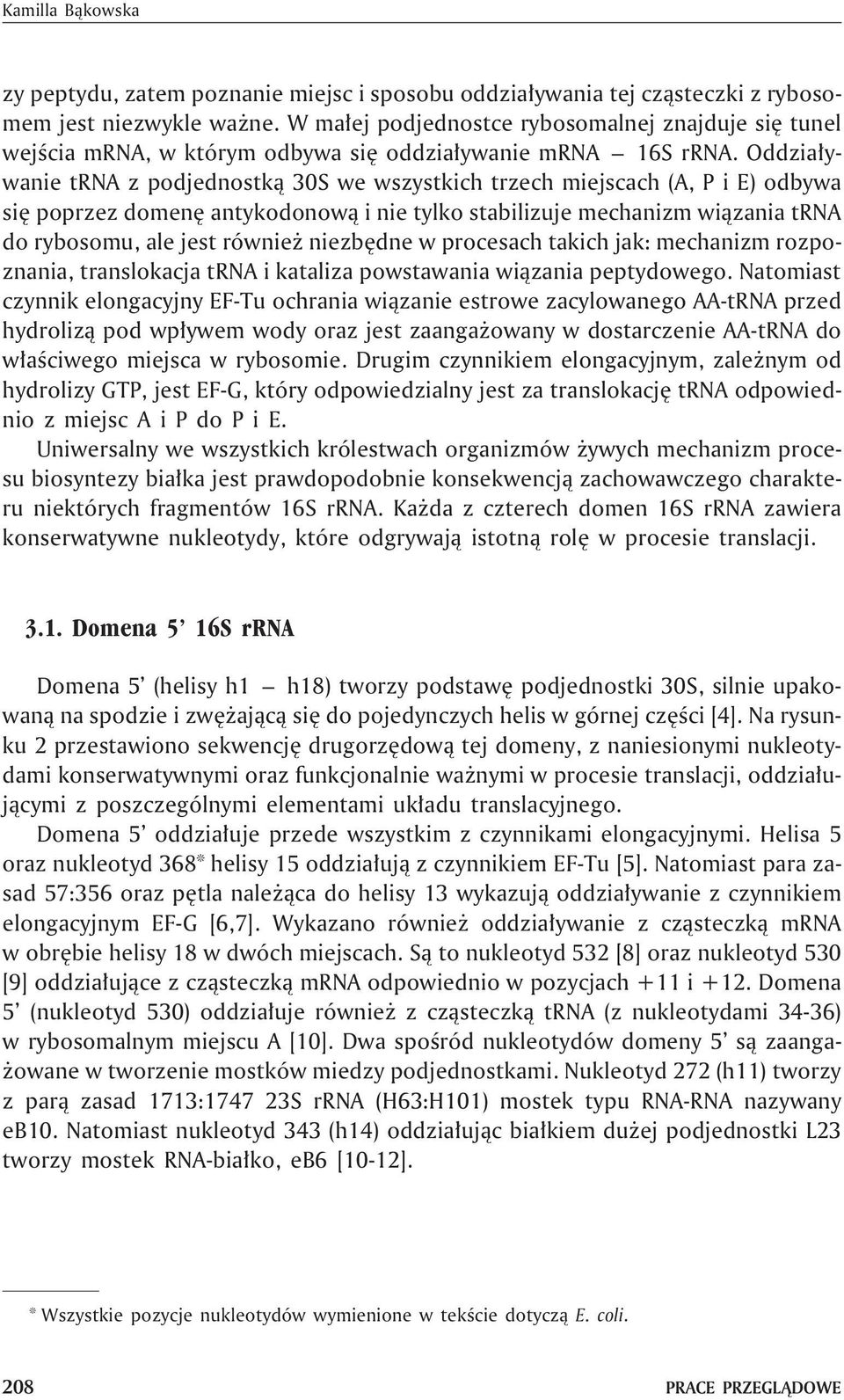 Oddzia³ywanie trna z podjednostk¹ 30S we wszystkich trzech miejscach (A, PiE)odbywa siê poprzez domenê antykodonow¹ i nie tylko stabilizuje mechanizm wi¹zania trna do rybosomu, ale jest równie