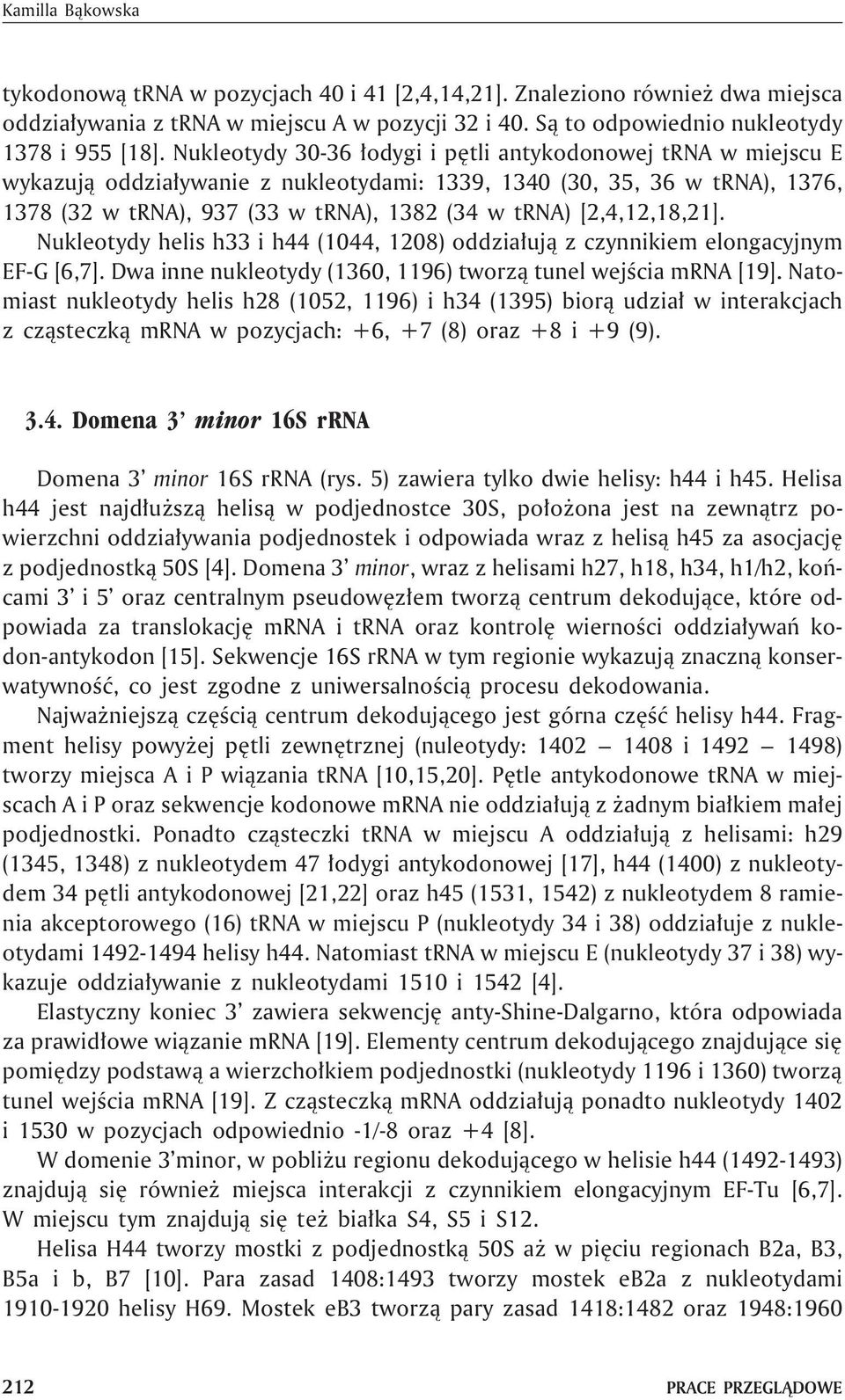 [2,4,12,18,21]. Nukleotydy helis h33 i h44 (1044, 1208) oddzia³uj¹ z czynnikiem elongacyjnym EF-G [6,7]. Dwa inne nukleotydy (1360, 1196) tworz¹ tunel wejœcia mrna [19].