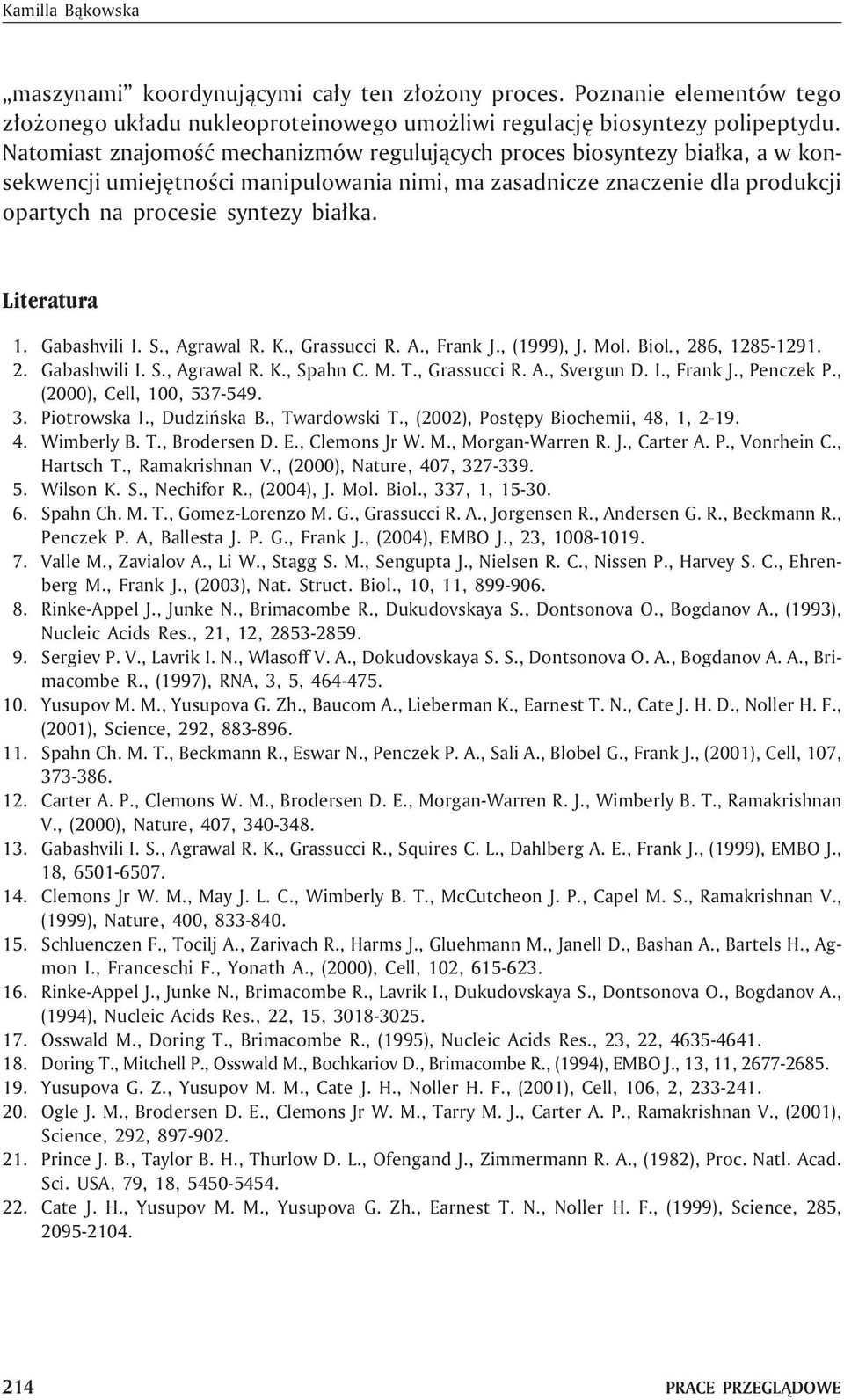 Literatura 1. Gabashvili I. S., Agrawal R. K., Grassucci R. A., Frank J., (1999), J. Mol. Biol., 286, 1285-1291. 2. Gabashwili I. S., Agrawal R. K., Spahn C. M. T., Grassucci R. A., Svergun D. I., Frank J., Penczek P.