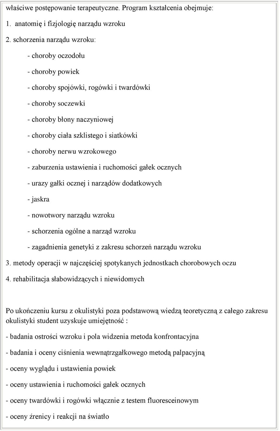 nerwu wzrokowego - zaburzenia ustawienia i ruchomości gałek ocznych - urazy gałki ocznej i narządów dodatkowych - jaskra - nowotwory narządu wzroku - schorzenia ogólne a narząd wzroku - zagadnienia