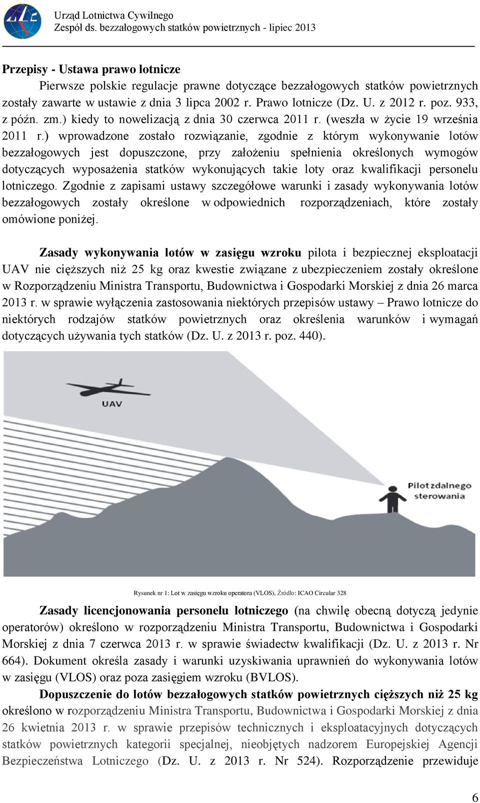 ) wprowadzone zostało rozwiązanie, zgodnie z którym wykonywanie lotów bezzałogowych jest dopuszczone, przy założeniu spełnienia określonych wymogów dotyczących wyposażenia statków wykonujących takie