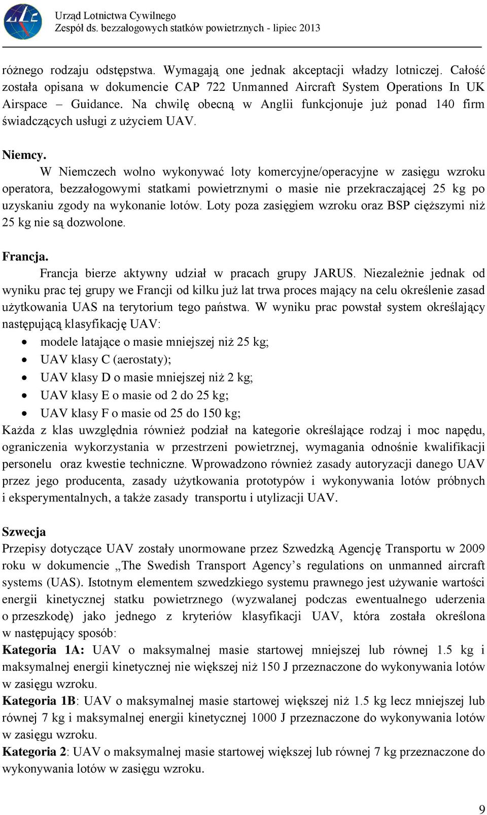 W Niemczech wolno wykonywać loty komercyjne/operacyjne w zasięgu wzroku operatora, bezzałogowymi statkami powietrznymi o masie nie przekraczającej 25 kg po uzyskaniu zgody na wykonanie lotów.