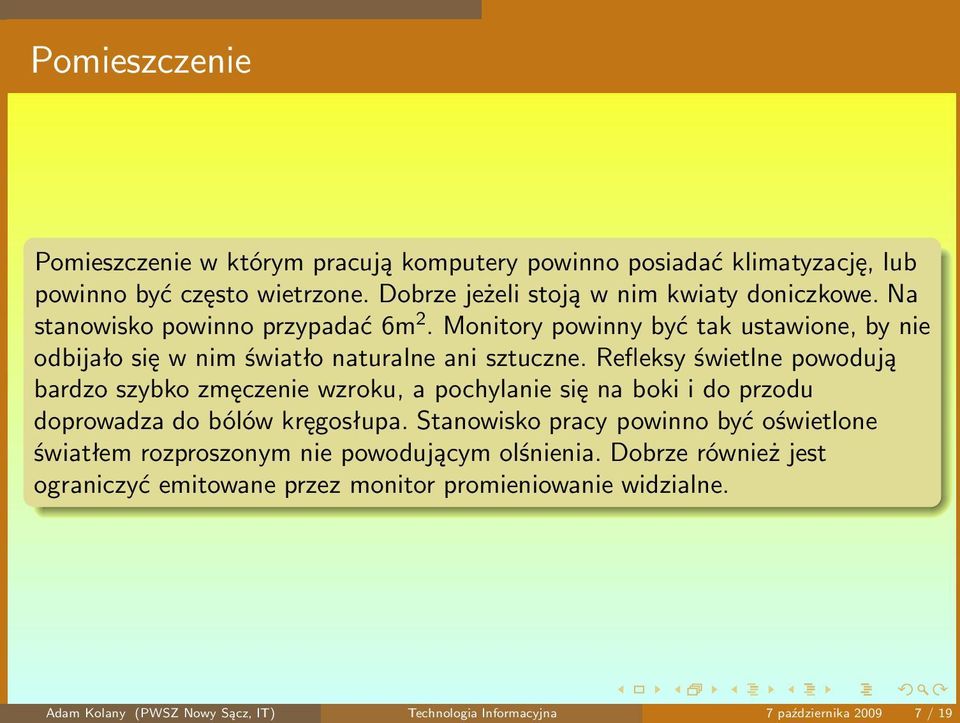 Refleksy świetlne powodują bardzo szybko zmęczenie wzroku, a pochylanie się na boki i do przodu doprowadza do bólów kręgosłupa.