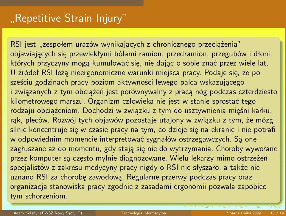 Podaje się, że po sześciu godzinach pracy poziom aktywności lewego palca wskazującego i związanych z tym obciążeń jest porównywalny z pracą nóg podczas czterdziesto kilometrowego marszu.