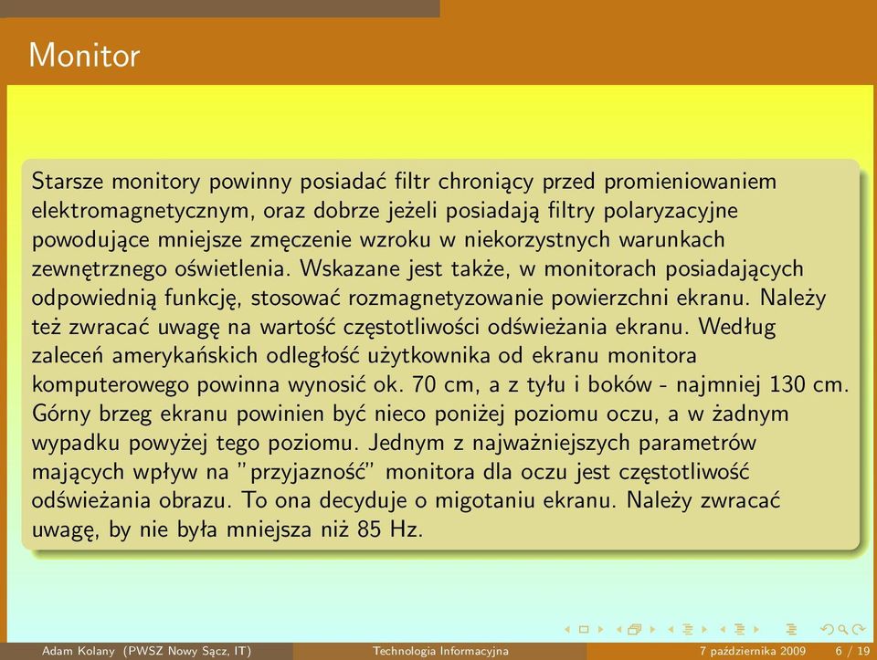 Należy też zwracać uwagę na wartość częstotliwości odświeżania ekranu. Według zaleceń amerykańskich odległość użytkownika od ekranu monitora komputerowegopowinnawynosićok.