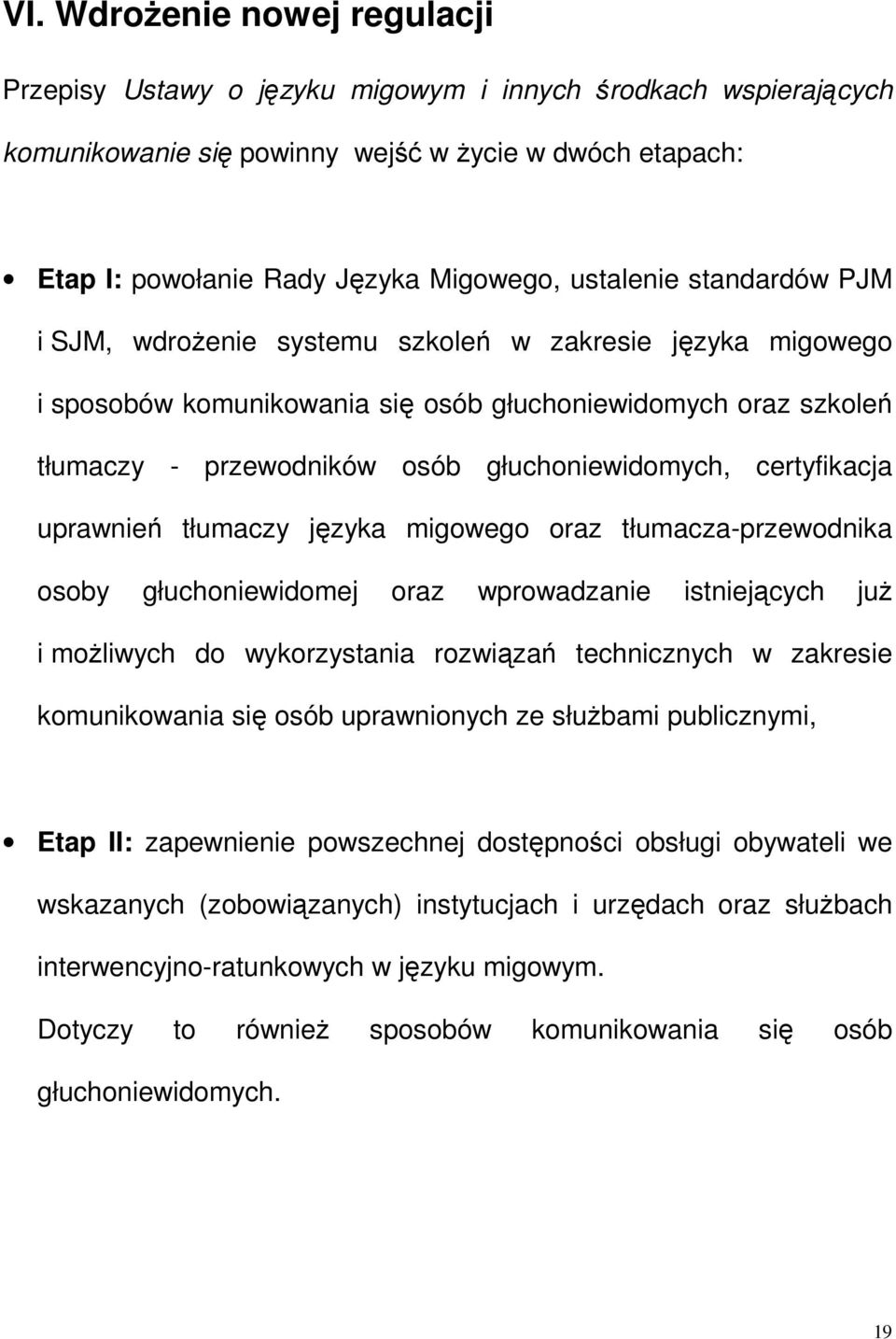 certyfikacja uprawnień tłumaczy języka migowego oraz tłumacza-przewodnika osoby głuchoniewidomej oraz wprowadzanie istniejących juŝ i moŝliwych do wykorzystania rozwiązań technicznych w zakresie