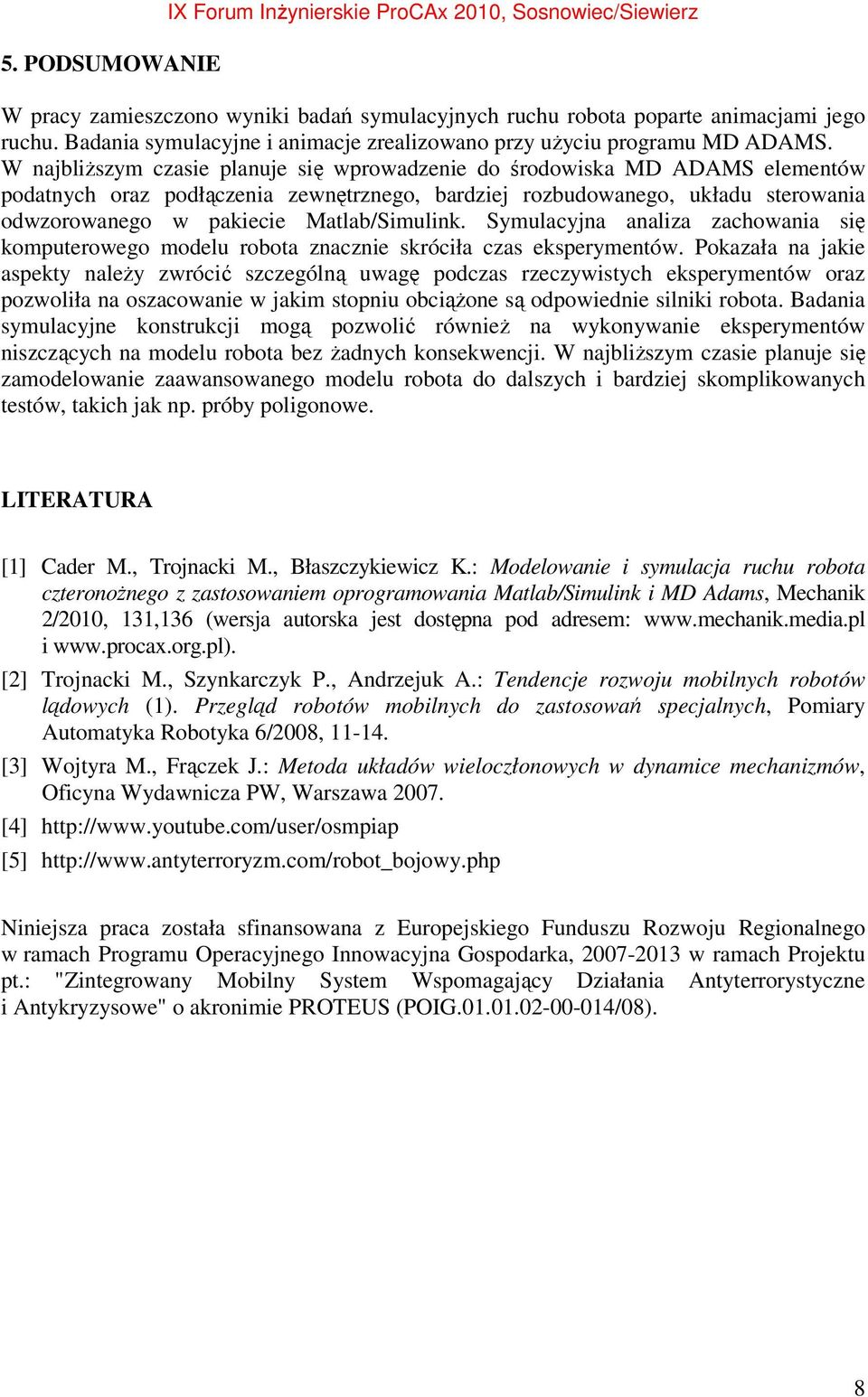 W najbliższym czasie planuje się wprowadzenie do środowiska MD ADAMS elementów podatnych oraz podłączenia zewnętrznego, bardziej rozbudowanego, układu sterowania odwzorowanego w pakiecie