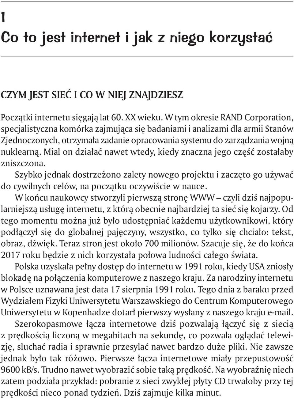 Miał on działać nawet wtedy, kiedy znaczna jego część zostałaby zniszczona. Szybko jednak dostrzeżono zalety nowego projektu i zaczęto go używać do cywilnych celów, na początku oczywiście w nauce.