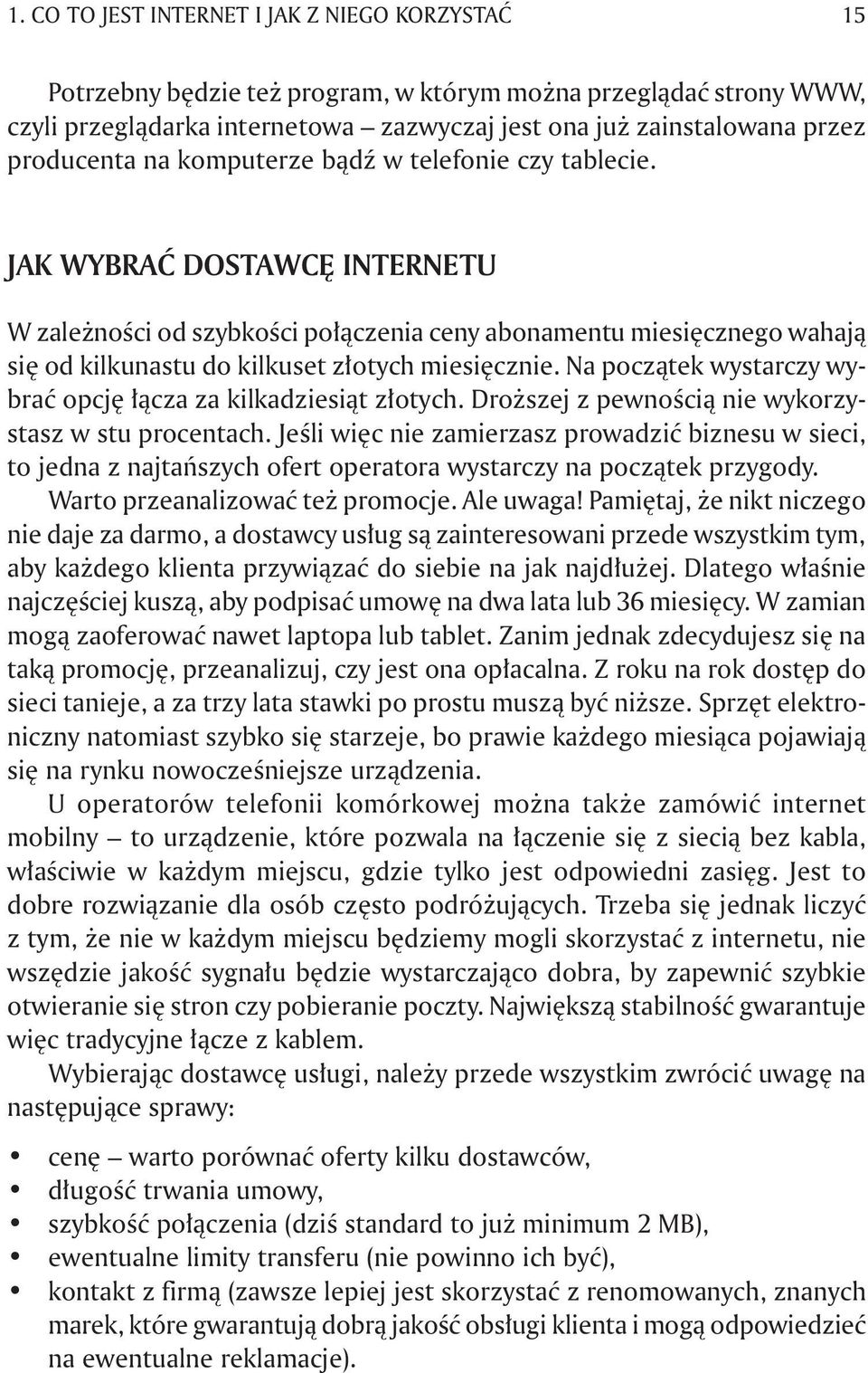 Jak wybrać dostawcę internetu W zależności od szybkości połączenia ceny abonamentu miesięcznego wahają się od kilkunastu do kilkuset złotych miesięcznie.