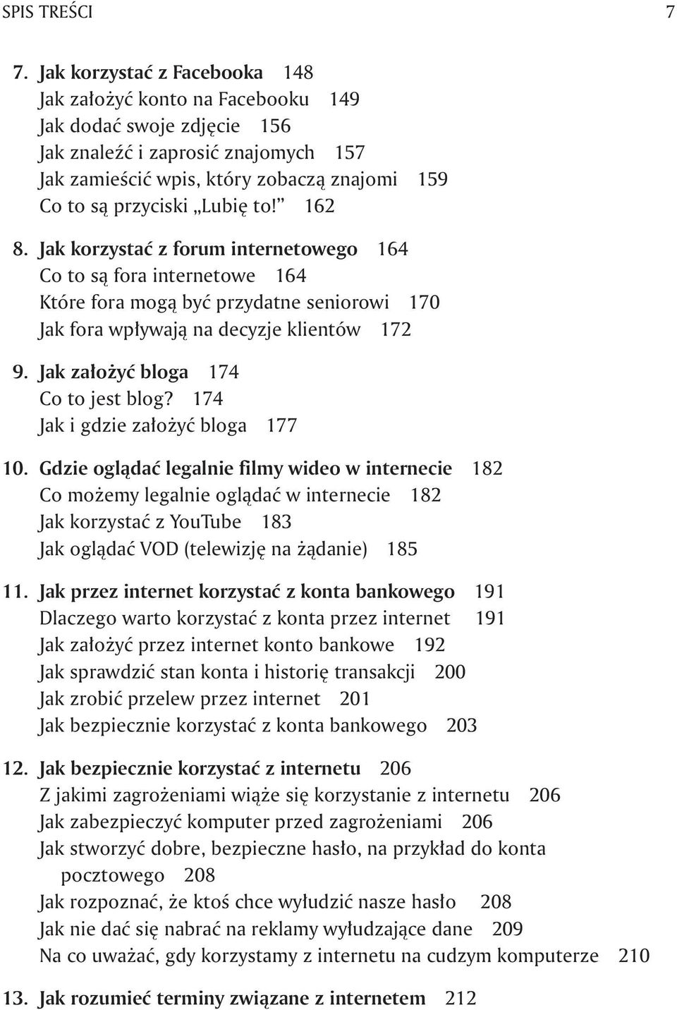 Lubię to! 162 8. Jak korzystać z forum internetowego 164 Co to są fora internetowe 164 Które fora mogą być przydatne seniorowi 170 Jak fora wpływają na decyzje klientów 172 9.