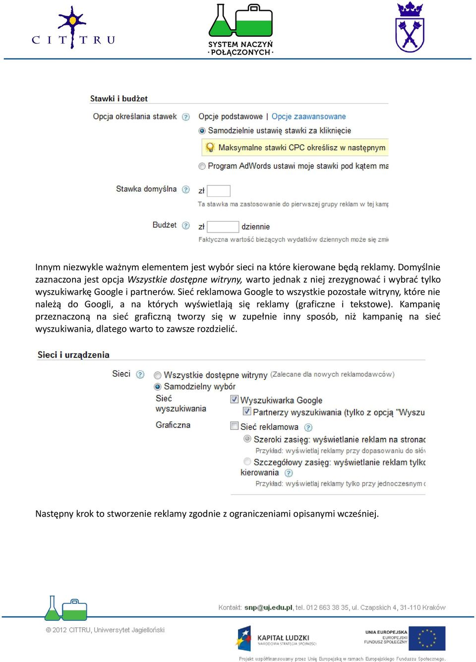 Sieć reklamowa Google to wszystkie pozostałe witryny, które nie należą do Googli, a na których wyświetlają się reklamy (graficzne i tekstowe).