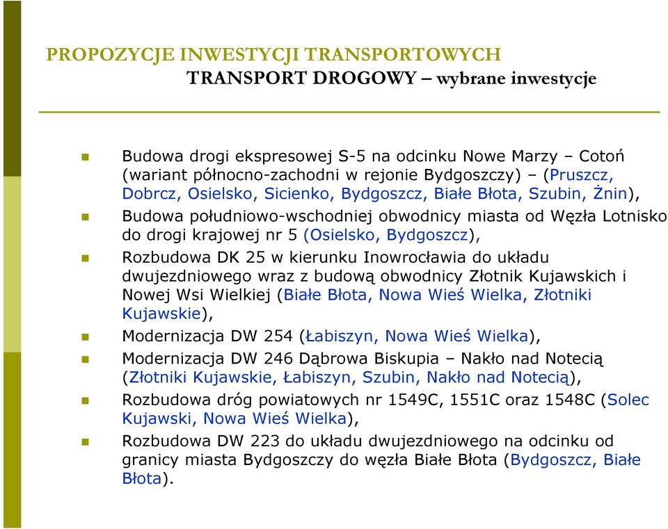 wraz z budową obwodnicy Złotnik Kujawskich i Nowej Wsi Wielkiej (Białe Błota, Nowa Wieś Wielka, Złotniki Kujawskie), Modernizacja DW 254 (Łabiszyn, Nowa Wieś Wielka), Modernizacja DW 246 Dąbrowa