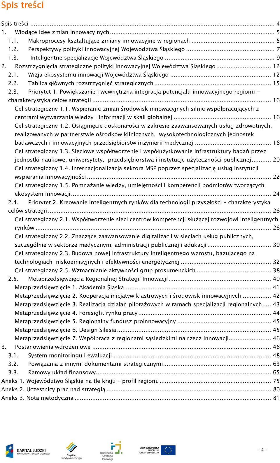 .. 12 2.2. Tablica głównych rozstrzygnięć strategicznych... 15 2.3. Priorytet 1. Powiększanie i wewnętrzna integracja potencjału innowacyjnego regionu - charakterystyka celów strategii.